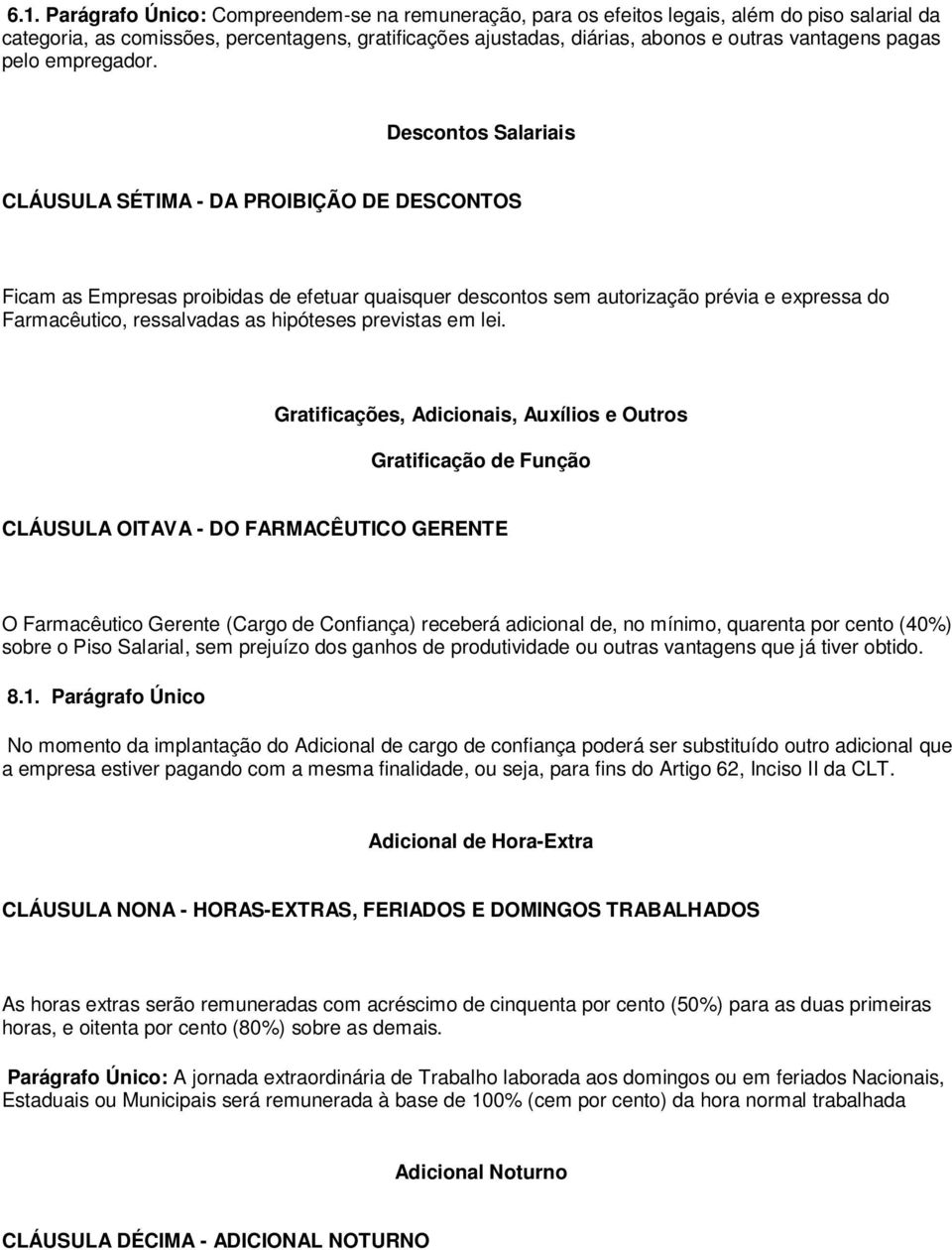 Descontos Salariais CLÁUSULA SÉTIMA - DA PROIBIÇÃO DE DESCONTOS Ficam as Empresas proibidas de efetuar quaisquer descontos sem autorização prévia e expressa do Farmacêutico, ressalvadas as hipóteses