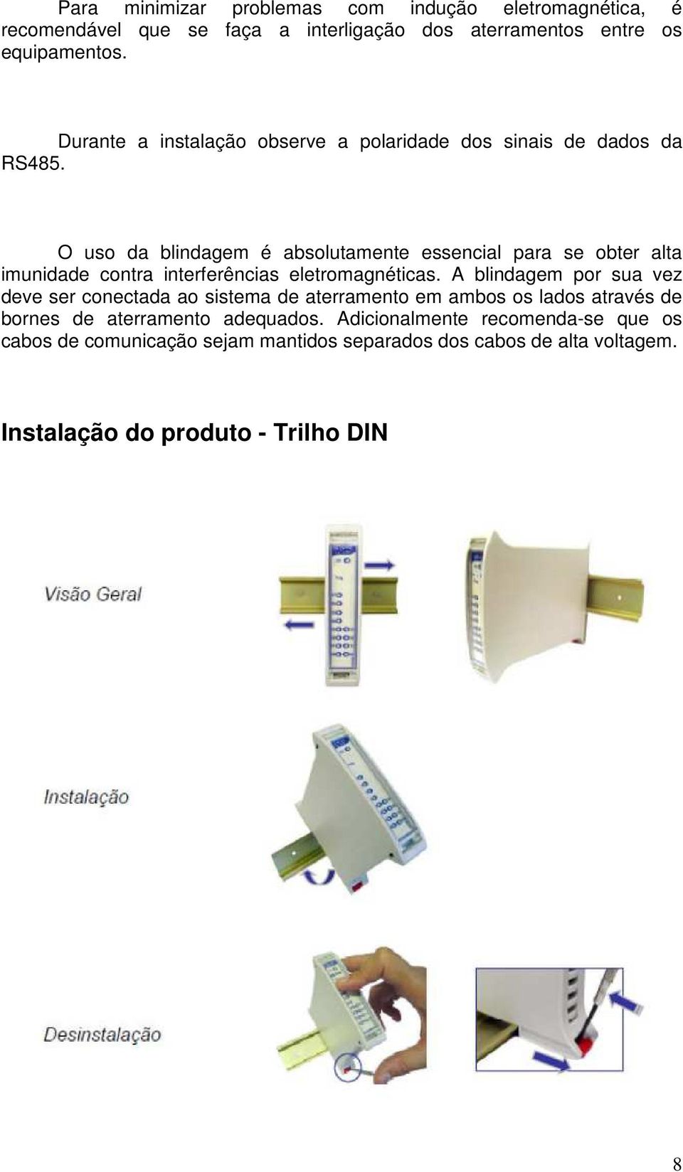 O uso da blindagem é absolutamente essencial para se obter alta imunidade contra interferências eletromagnéticas.