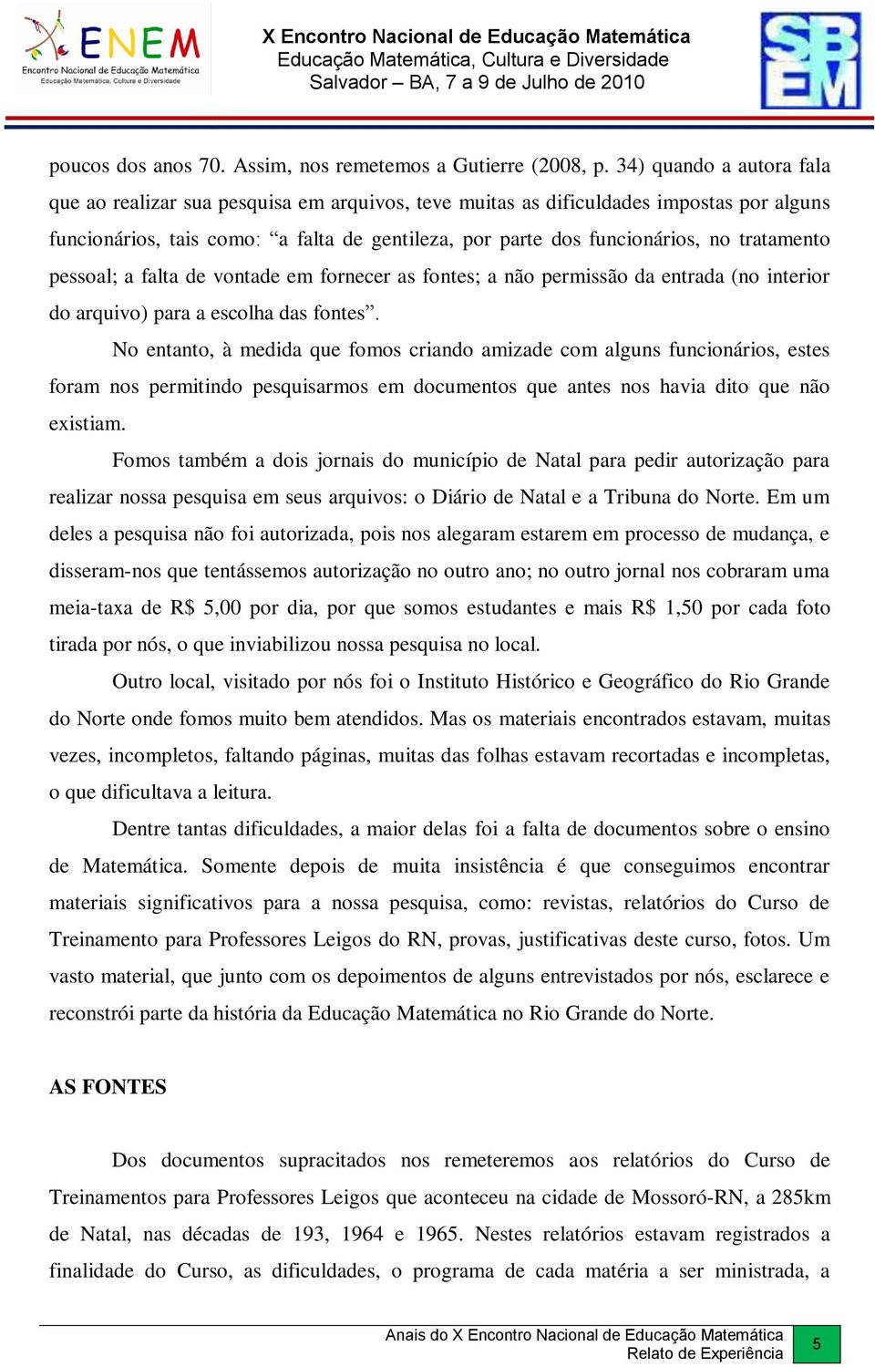 tratamento pessoal; a falta de vontade em fornecer as fontes; a não permissão da entrada (no interior do arquivo) para a escolha das fontes.