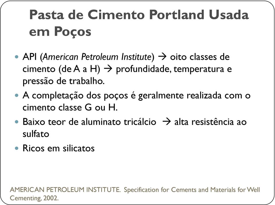 A completação dos poços é geralmente realizada com o cimento classe G ou H.