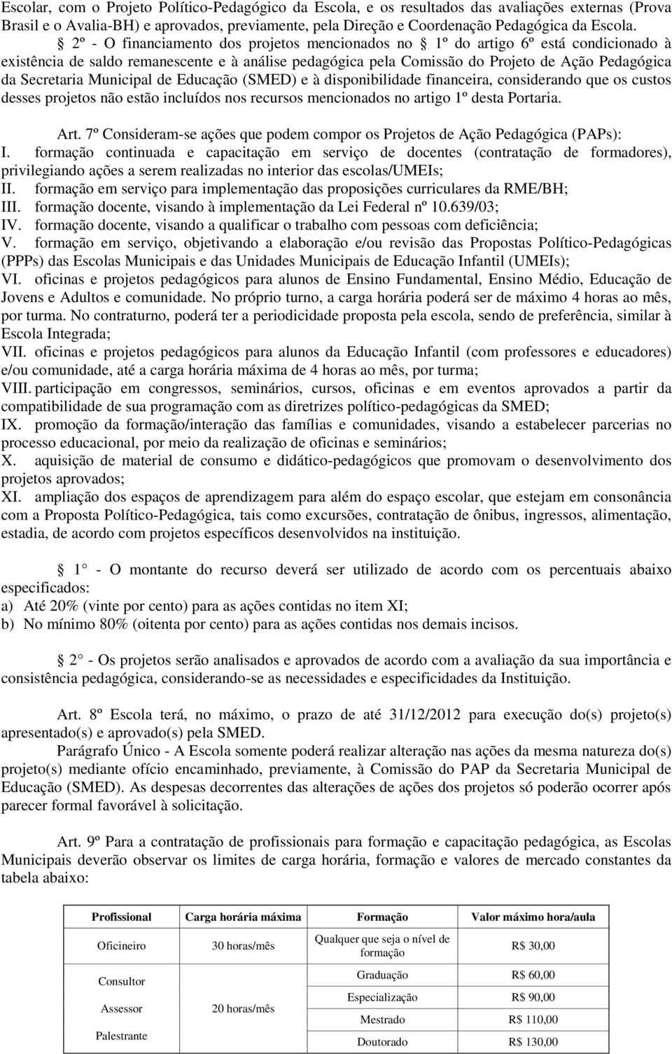 Municipal de Educação (SMED) e à disponibilidade financeira, considerando que os custos desses projetos não estão incluídos nos recursos mencionados no artigo 1º desta Portaria Art 7º Consideram-se