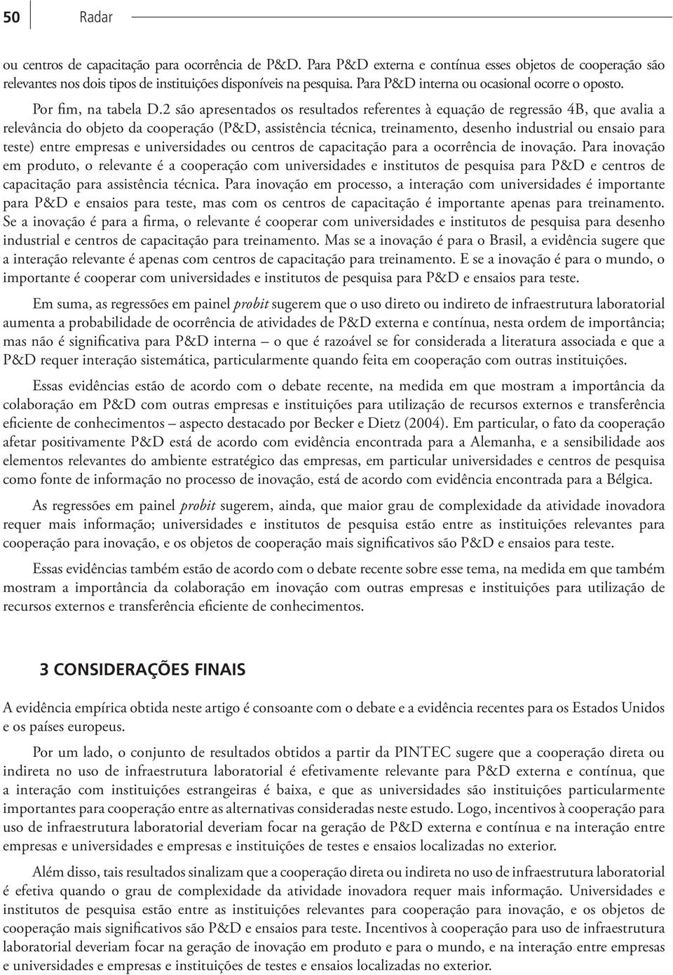 2 são apresentados os resultados referentes à equação de regressão 4B, que avalia a relevância do objeto da cooperação (P&D, assistência técnica, treinamento, desenho industrial ou ensaio para teste)