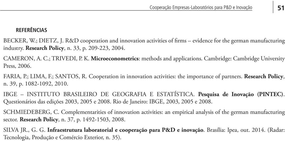 Cooperation in innovation activities: the importance of partners. Research Policy, n. 39, p. 1082-1092, 2010. IBGE INSTITUTO BRASILEIRO DE GEOGRAFIA E ESTATÍSTICA. Pesquisa de Inovação (PINTEC).