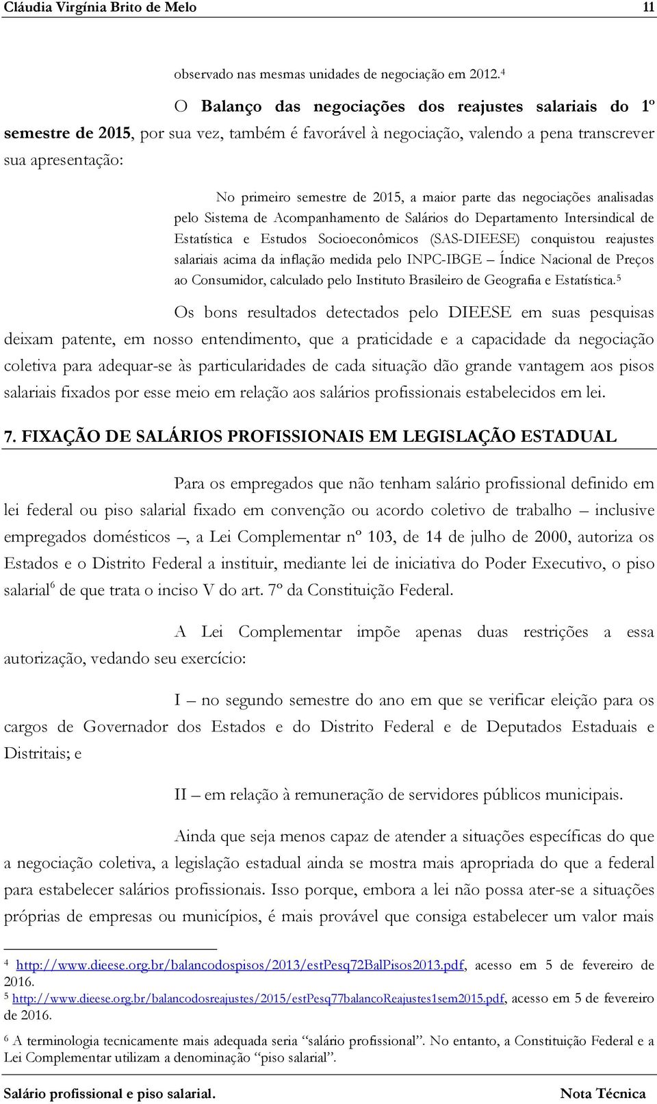 maior parte das negociações analisadas pelo Sistema de Acompanhamento de Salários do Departamento Intersindical de Estatística e Estudos Socioeconômicos (SAS-DIEESE) conquistou reajustes salariais