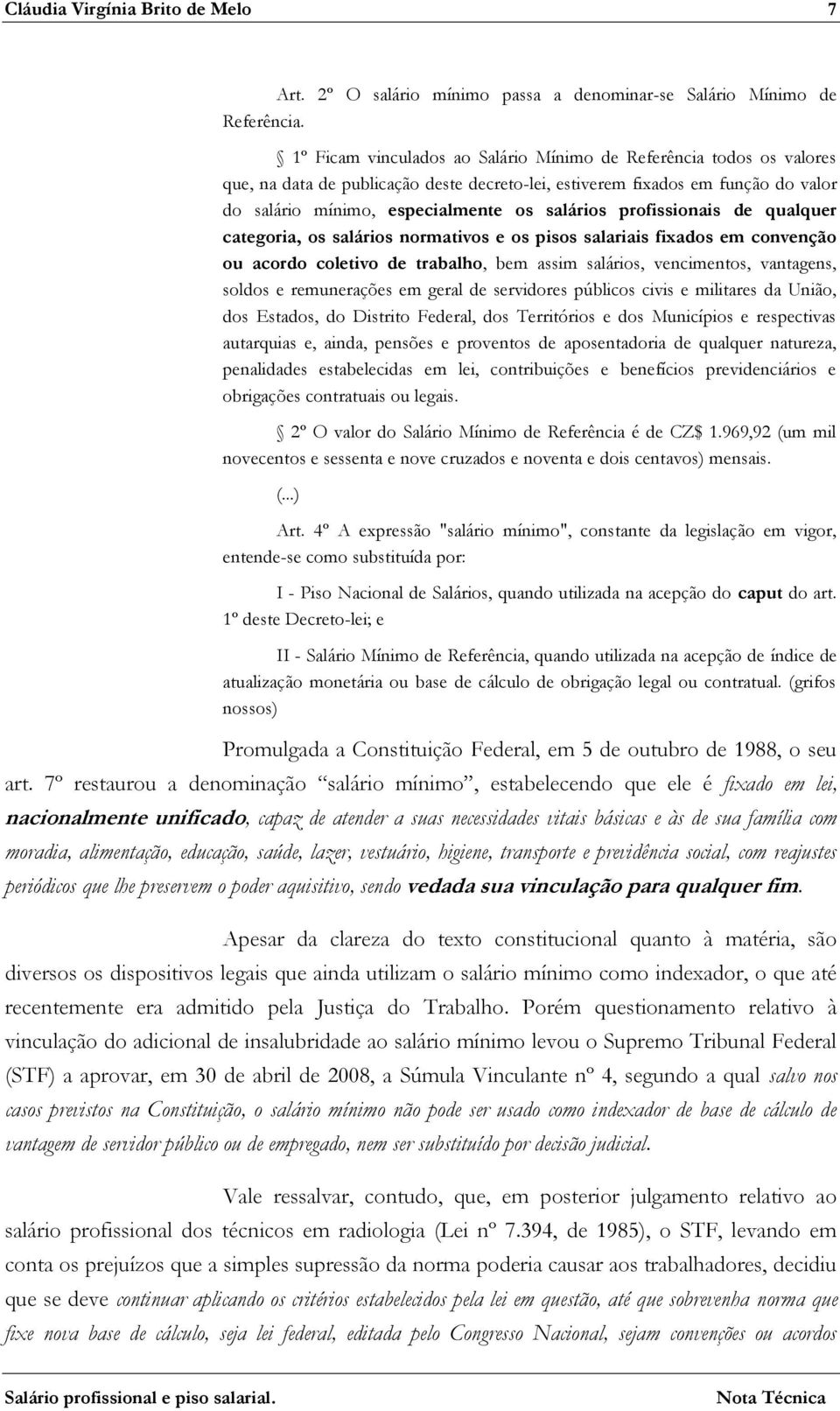 profissionais de qualquer categoria, os salários normativos e os pisos salariais fixados em convenção ou acordo coletivo de trabalho, bem assim salários, vencimentos, vantagens, soldos e remunerações