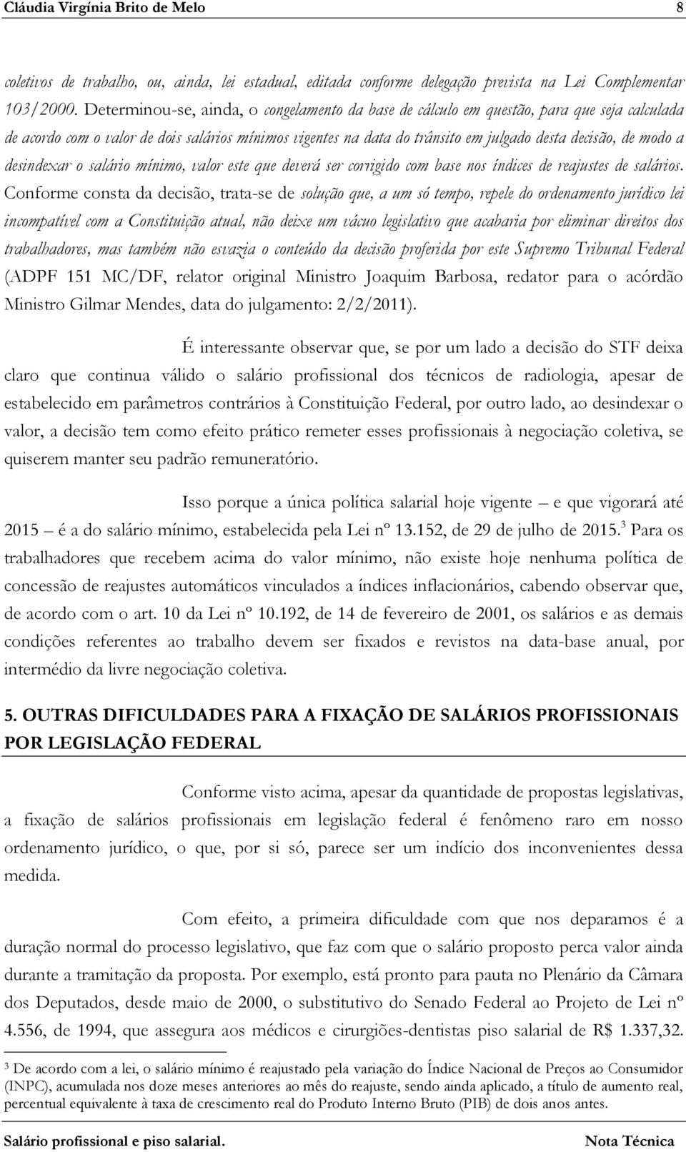 modo a desindexar o salário mínimo, valor este que deverá ser corrigido com base nos índices de reajustes de salários.