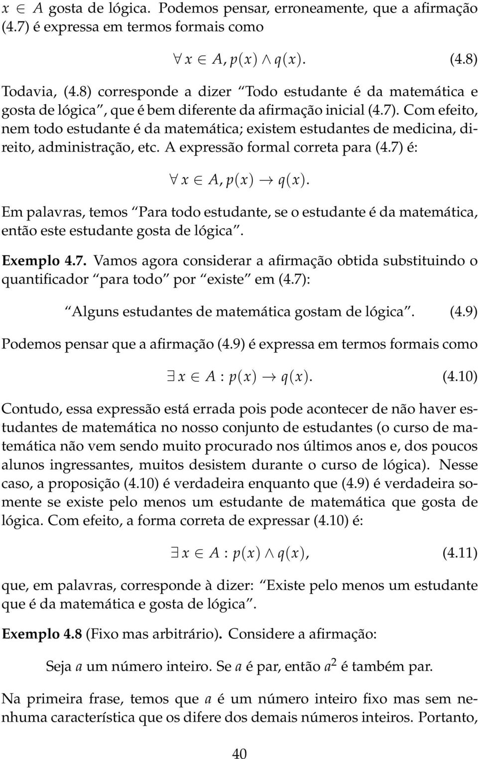 Com efeito, nem todo estudante é da matemática; existem estudantes de medicina, direito, administração, etc. A expressão formal correta para (4.7) é: x A, p(x) q(x).