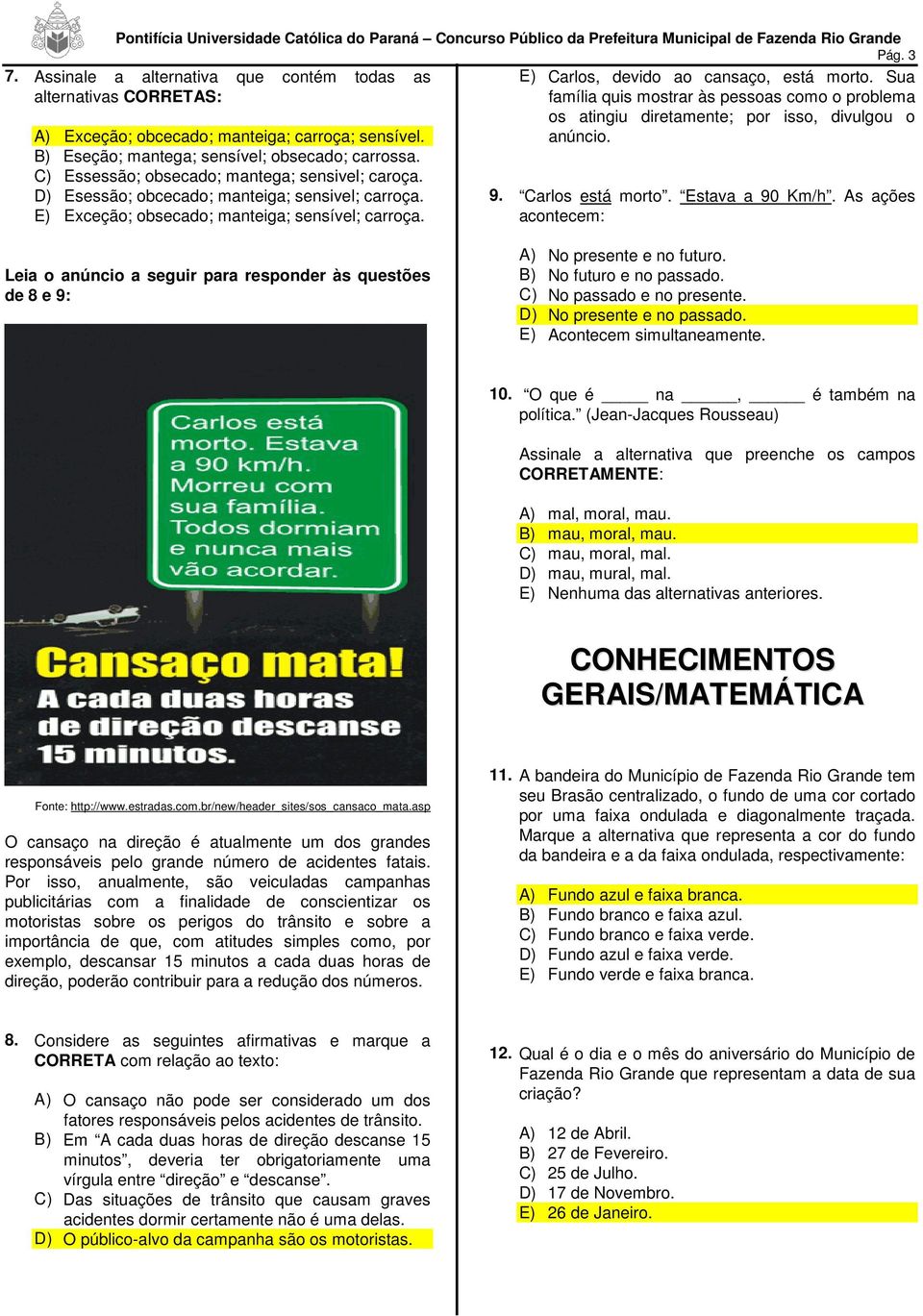 Sua família quis mostrar às pessoas como o problema os atingiu diretamente; por isso, divulgou o anúncio. 9. Carlos está morto. Estava a 90 Km/h.