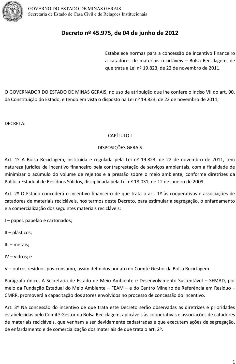 90, da Constituição do Estado, e tendo em vista o disposto na Lei nº 19.823, de 22 de novembro de 2011, DECRETA: CAPÍTULO I DISPOSIÇÕES GERAIS Art.
