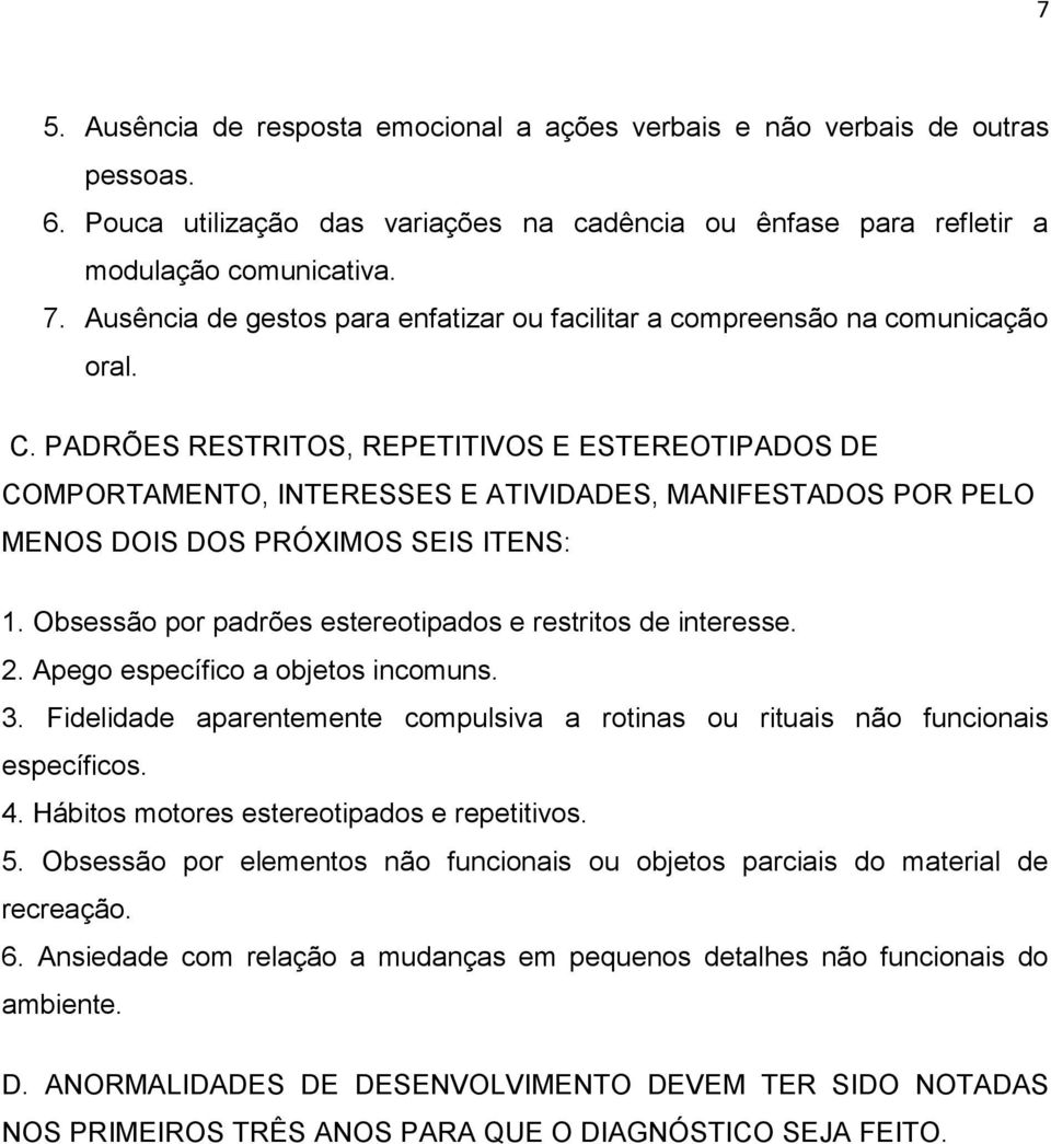 PADRÕES RESTRITOS, REPETITIVOS E ESTEREOTIPADOS DE COMPORTAMENTO, INTERESSES E ATIVIDADES, MANIFESTADOS POR PELO MENOS DOIS DOS PRÓXIMOS SEIS ITENS: 1.