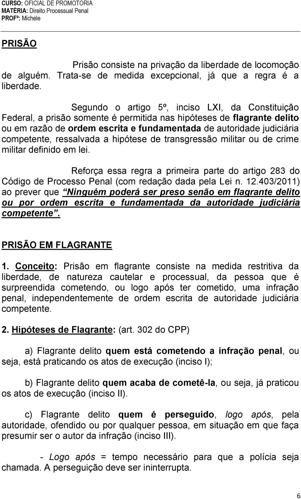 competente, ressalvada a hipótese de transgressão militar ou de crime militar definido em lei.