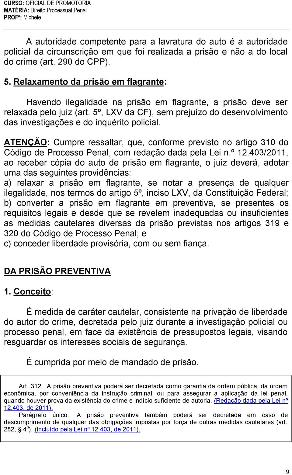 5º, LXV da CF), sem prejuízo do desenvolvimento das investigações e do inquérito policial.