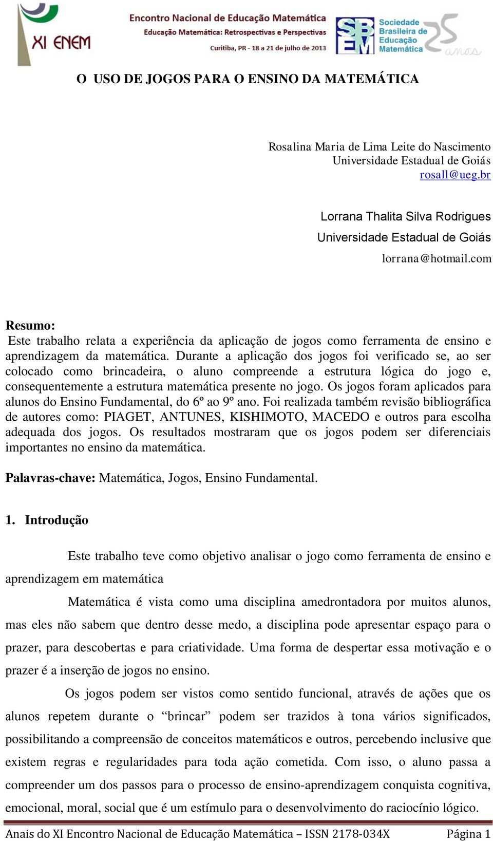 com Resumo: Este trabalho relata a experiência da aplicação de jogos como ferramenta de ensino e aprendizagem da matemática.