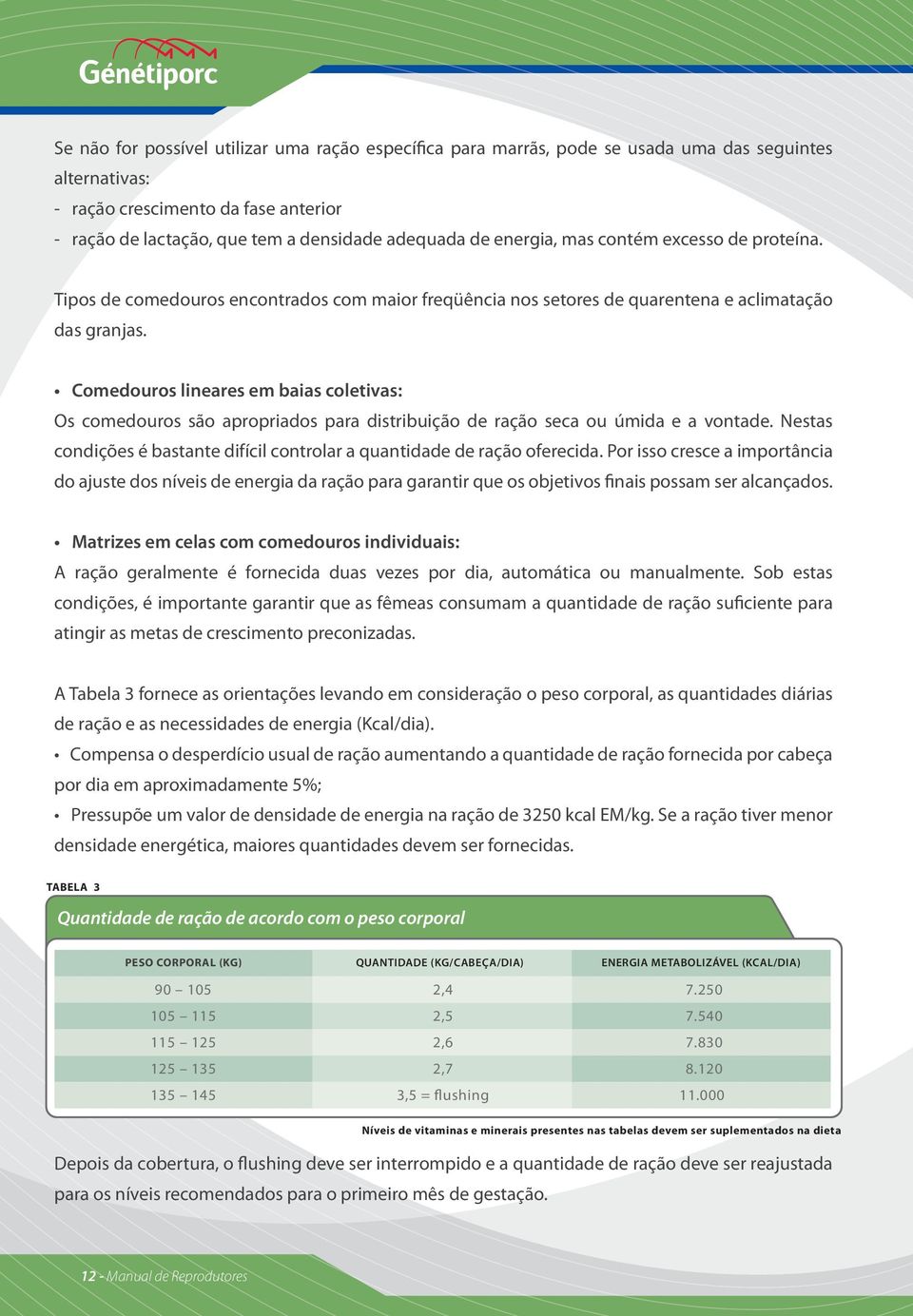 Comedouros lineares em baias coletivas: Os comedouros são apropriados para distribuição de ração seca ou úmida e a vontade.