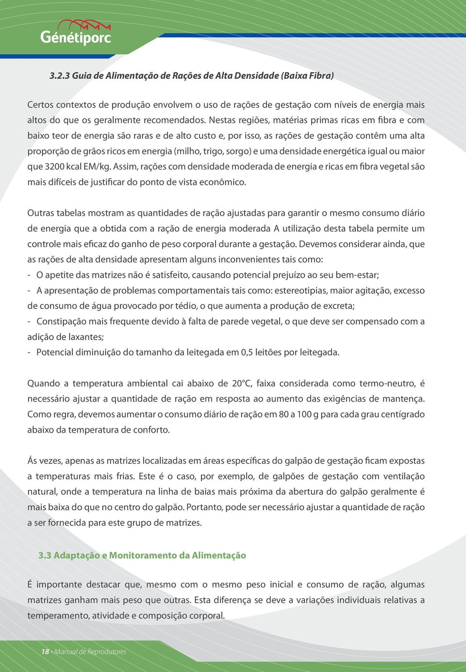 Nestas regiões, matérias primas ricas em fibra e com baixo teor de energia são raras e de alto custo e, por isso, as rações de gestação contêm uma alta proporção de grãos ricos em energia (milho,