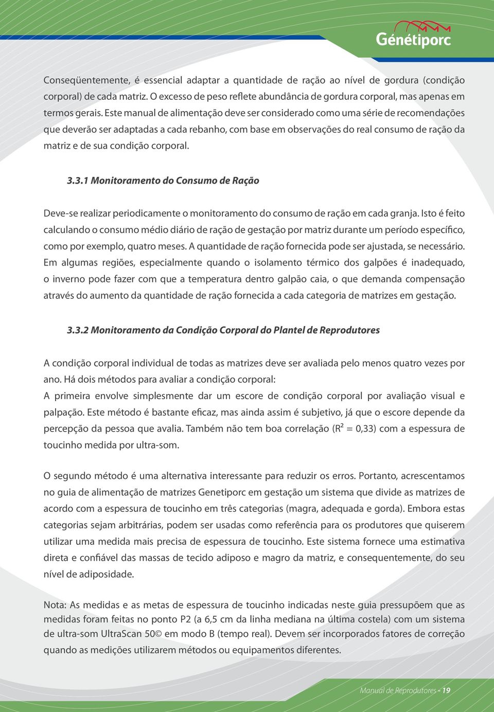 Este manual de alimentação deve ser considerado como uma série de recomendações que deverão ser adaptadas a cada rebanho, com base em observações do real consumo de ração da matriz e de sua condição