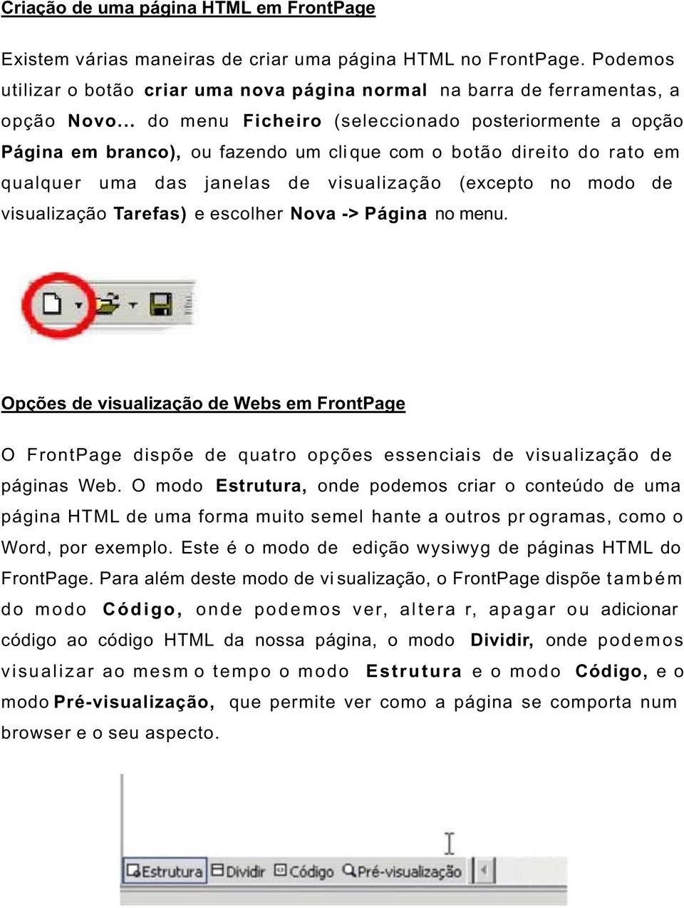 visualização Tarefas) e escolher Nova -> Página no menu. Opções de visualização de Webs em FrontPage O FrontPage dispõe de quatro opções essenciais de visualização de páginas Web.