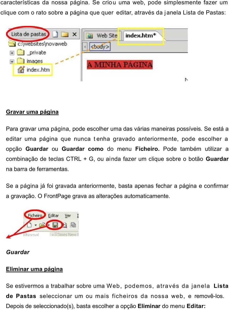 várias maneiras possíveis. Se está a editar uma página que nunca t enha gravado anteriormente, pode escolher a opção Guardar ou Guardar como do menu Ficheiro.