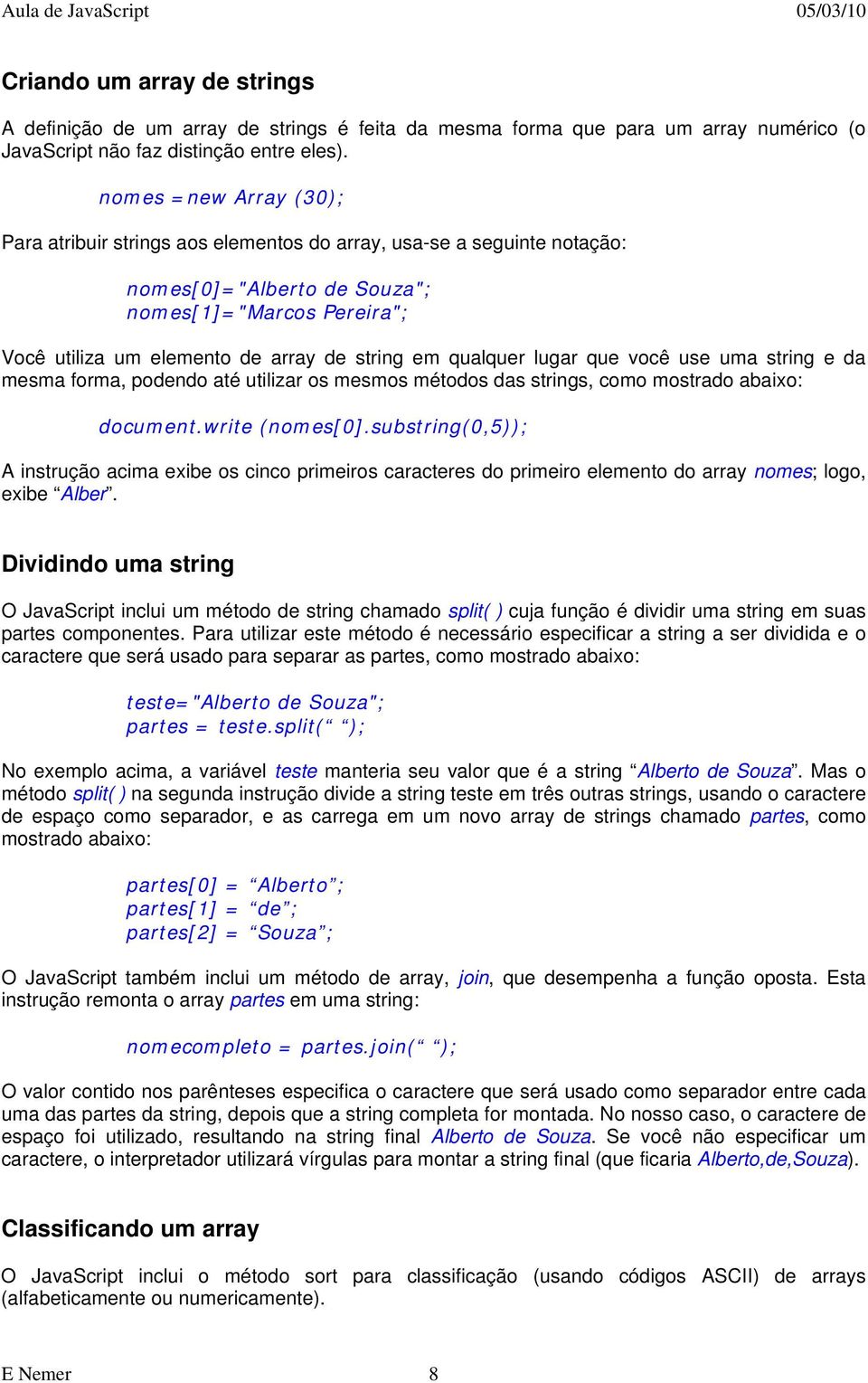 qualquer lugar que você use uma string e da mesma forma, podendo até utilizar os mesmos métodos das strings, como mostrado abaixo: document.write (nomes[0].