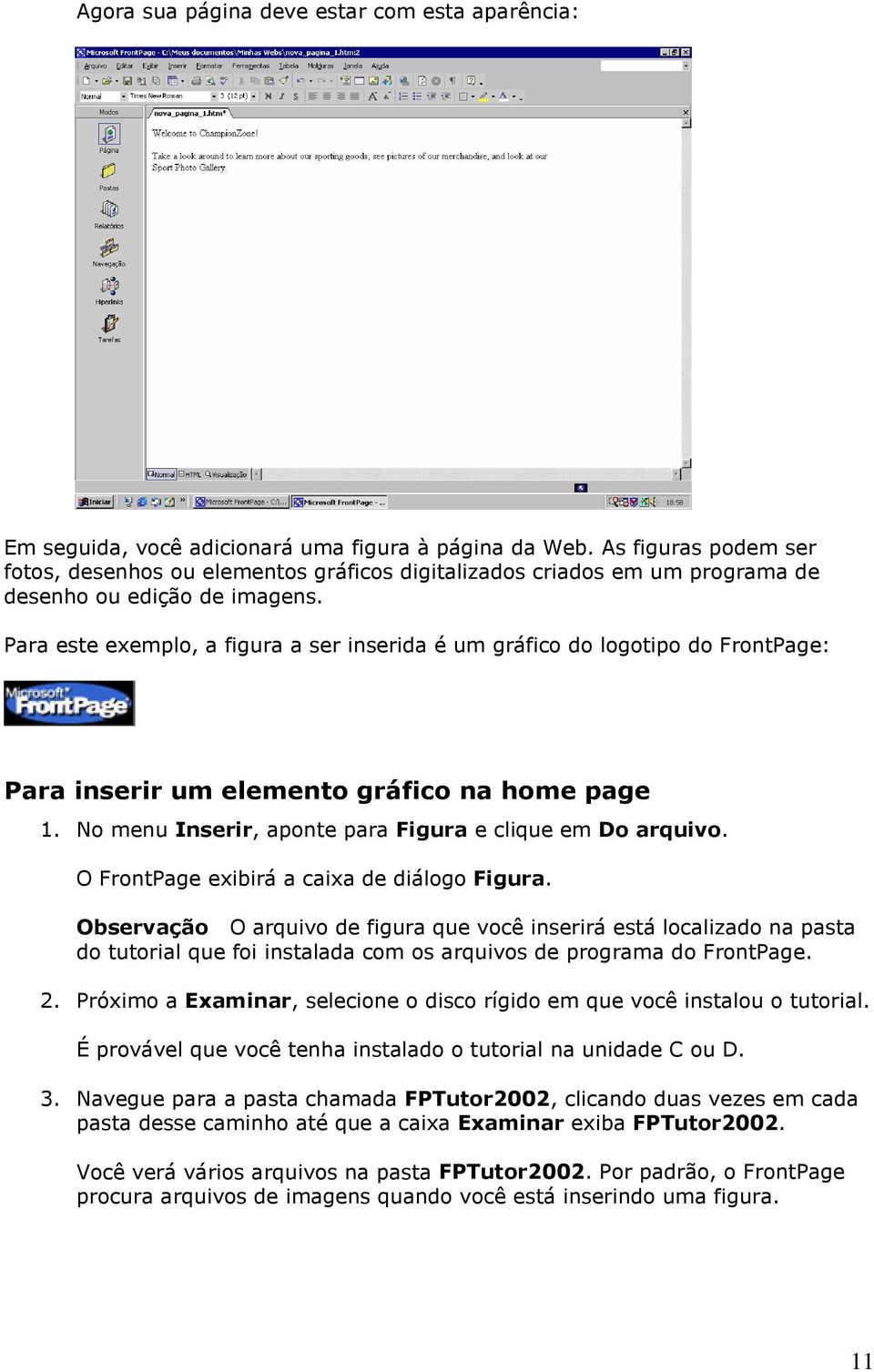 Para este exemplo, a figura a ser inserida é um gráfico do logotipo do FrontPage: Para inserir um elemento gráfico na home page 1. No menu Inserir, aponte para Figura e clique em Do arquivo.