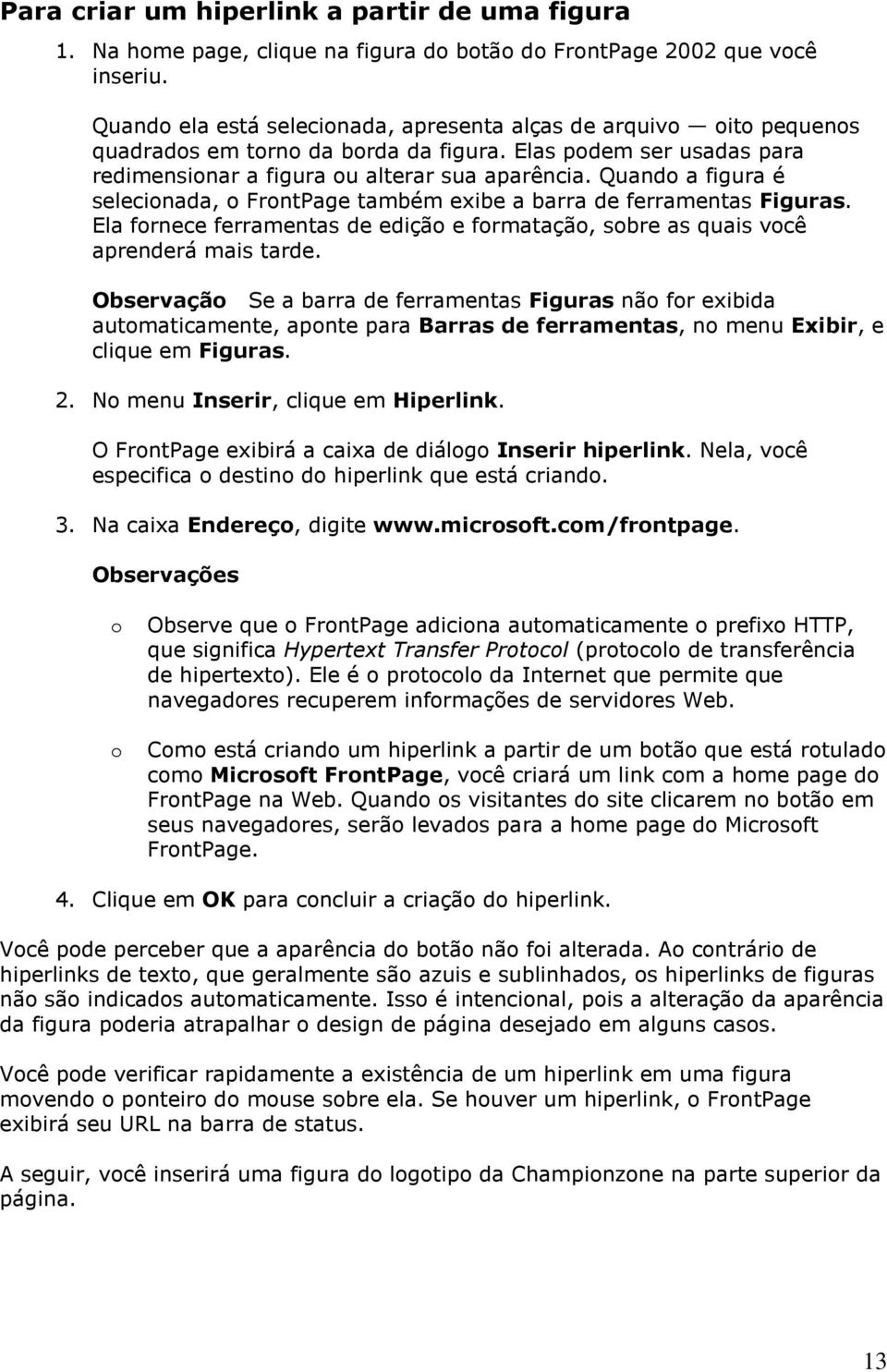 Quando a figura é selecionada, o FrontPage também exibe a barra de ferramentas Figuras. Ela fornece ferramentas de edição e formatação, sobre as quais você aprenderá mais tarde.