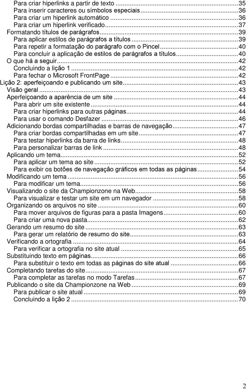 ..40 Para concluir a aplicação de estilos de parágrafos a títulos...40 O que há a seguir...42 Concluindo a lição 1...42 Para fechar o Microsoft FrontPage.