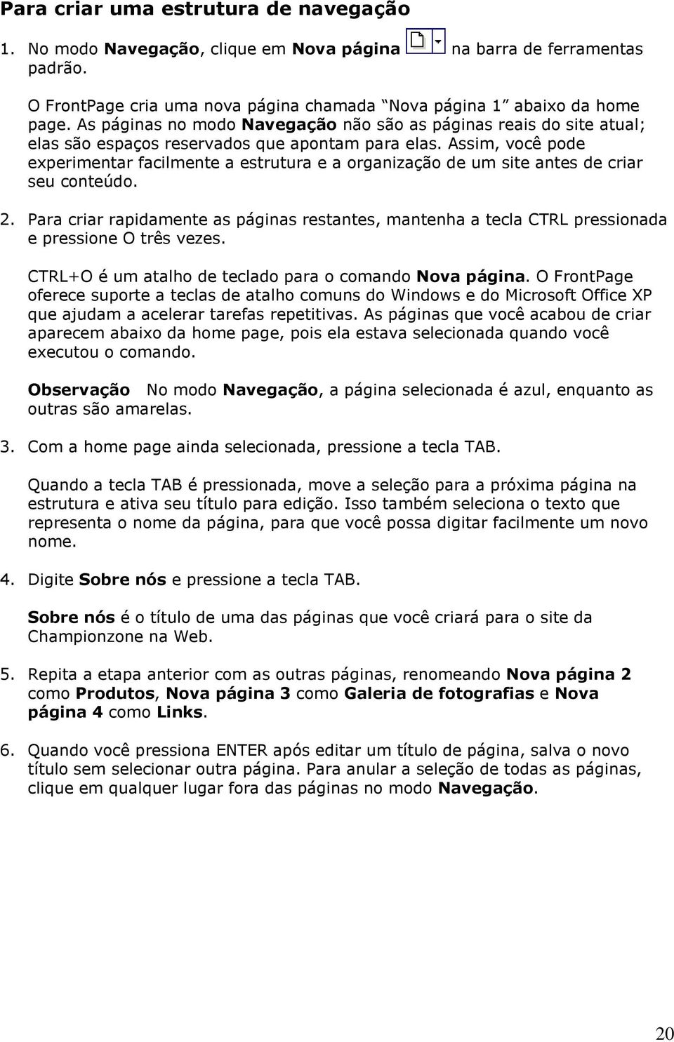 Assim, você pode experimentar facilmente a estrutura e a organização de um site antes de criar seu conteúdo. 2.