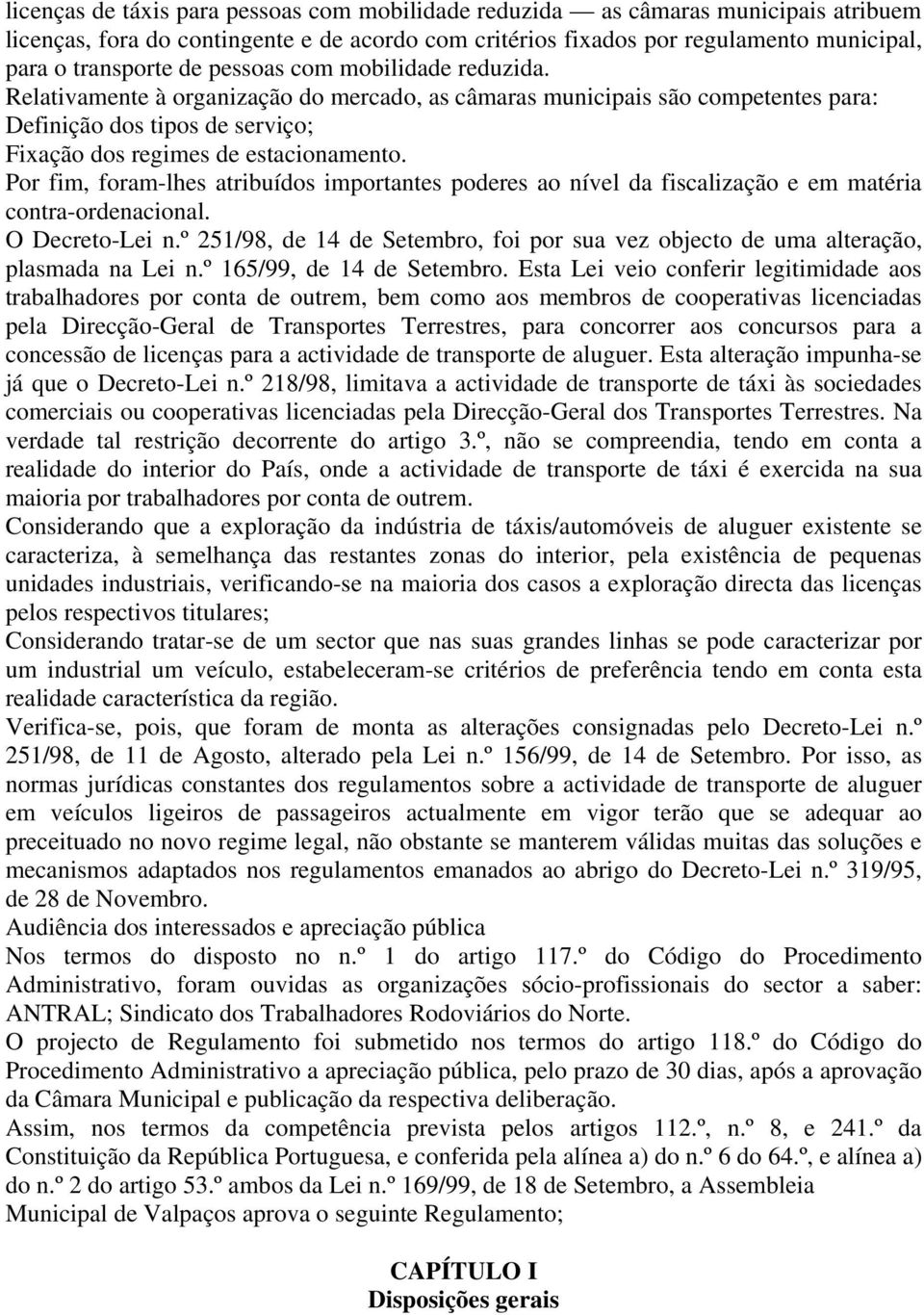 Por fim, foram-lhes atribuídos importantes poderes ao nível da fiscalização e em matéria contra-ordenacional. O Decreto-Lei n.