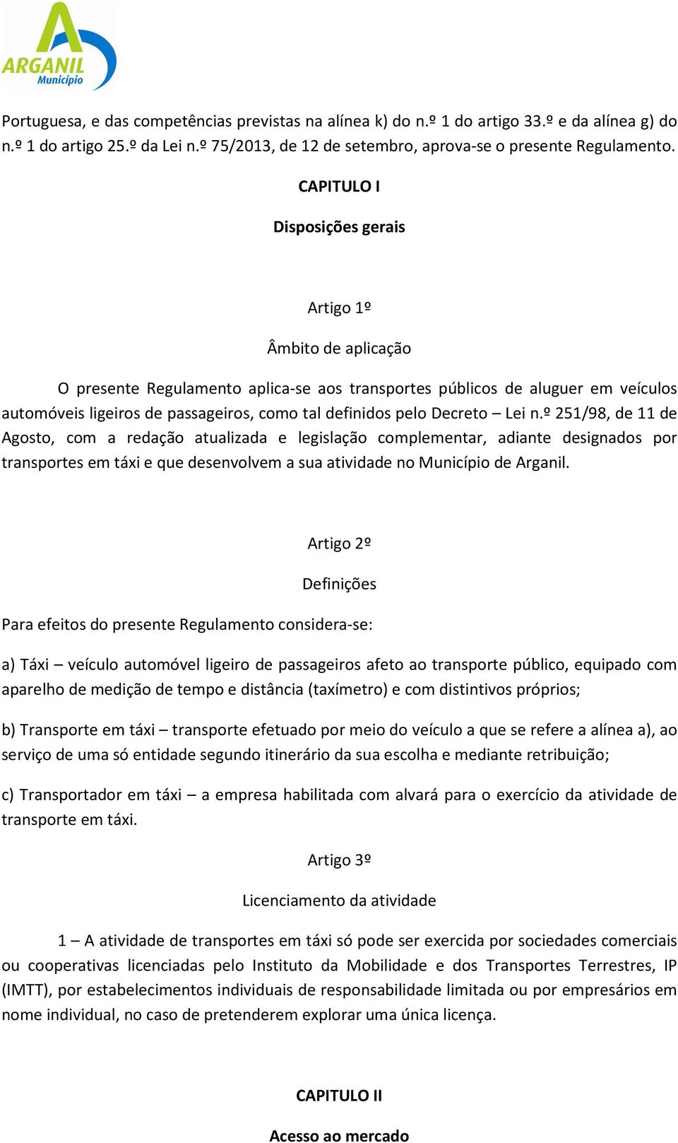 pelo Decreto Lei n.º 251/98, de 11 de Agosto, com a redação atualizada e legislação complementar, adiante designados por transportes em táxi e que desenvolvem a sua atividade no Município de Arganil.