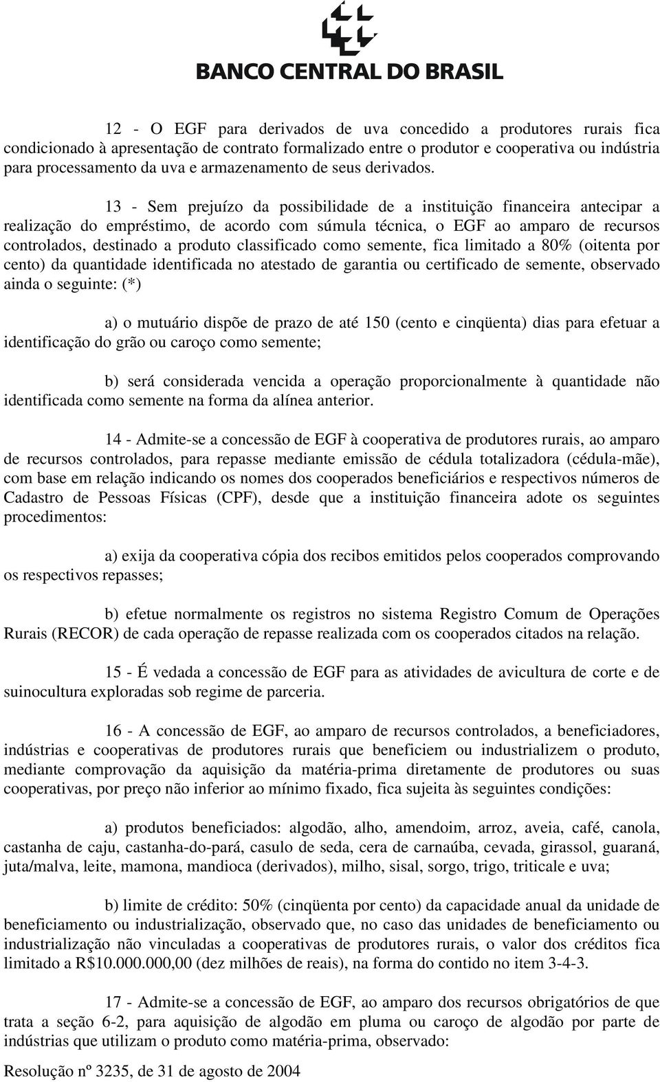 13 - Sem prejuízo da possibilidade de a instituição financeira antecipar a realização do empréstimo, de acordo com súmula técnica, o EGF ao amparo de recursos controlados, destinado a produto