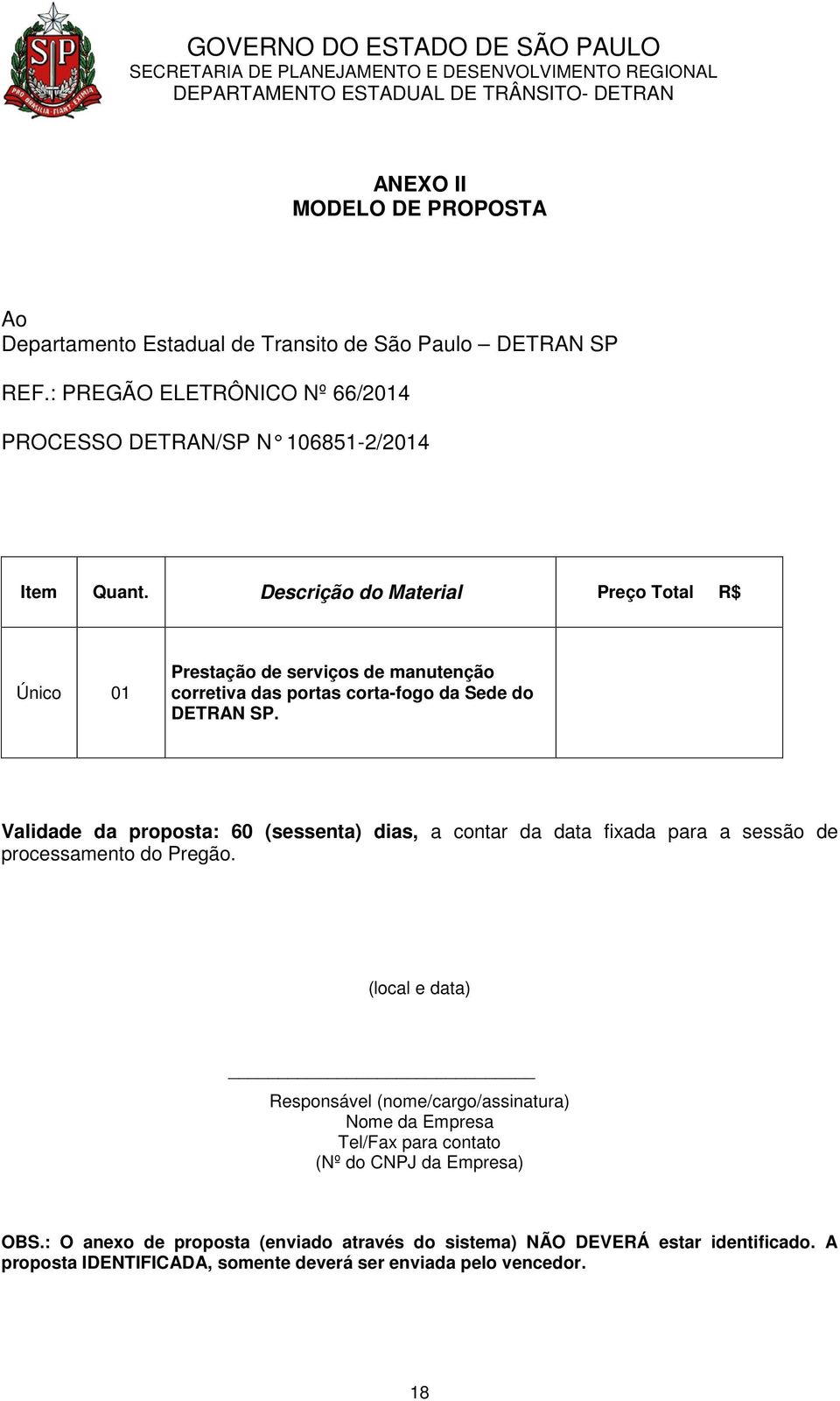 Validade da proposta: 60 (sessenta) dias, a contar da data fixada para a sessão de processamento do Pregão.