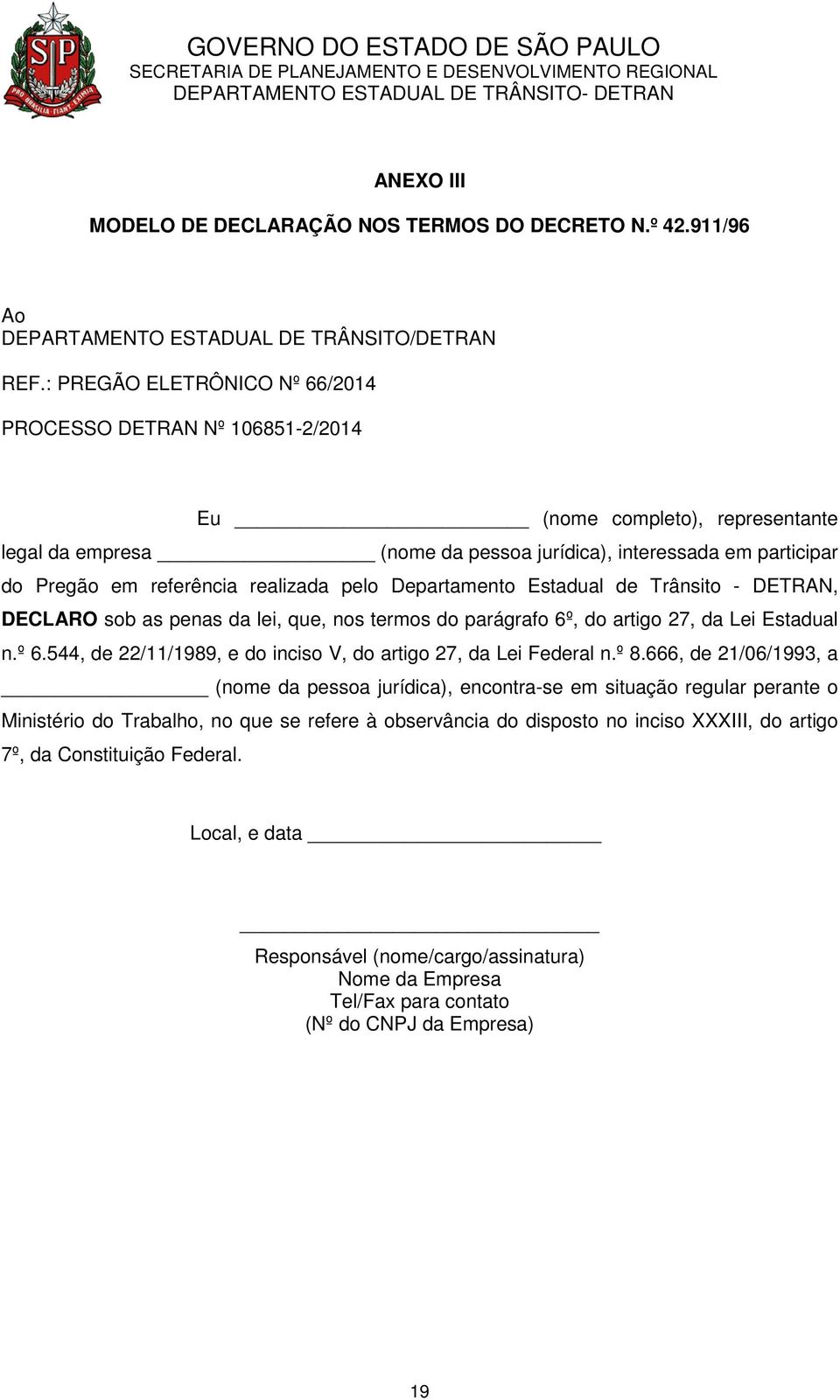 realizada pelo Departamento Estadual de Trânsito - DETRAN, DECLARO sob as penas da lei, que, nos termos do parágrafo 6º, do artigo 27, da Lei Estadual n.º 6.