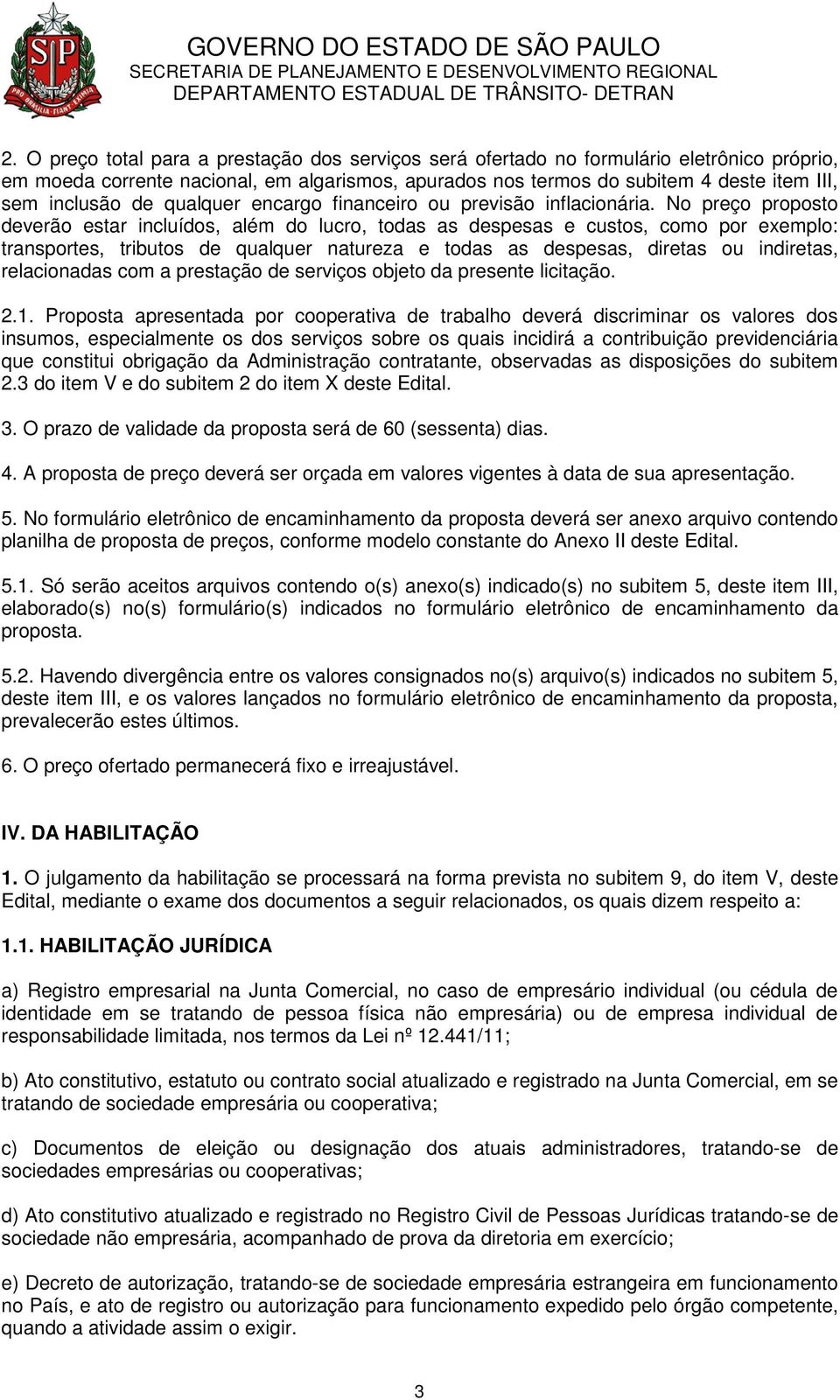 No preço proposto deverão estar incluídos, além do lucro, todas as despesas e custos, como por exemplo: transportes, tributos de qualquer natureza e todas as despesas, diretas ou indiretas,