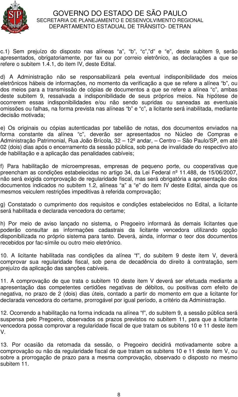 d) A Administração não se responsabilizará pela eventual indisponibilidade dos meios eletrônicos hábeis de informações, no momento da verificação a que se refere a alínea b, ou dos meios para a