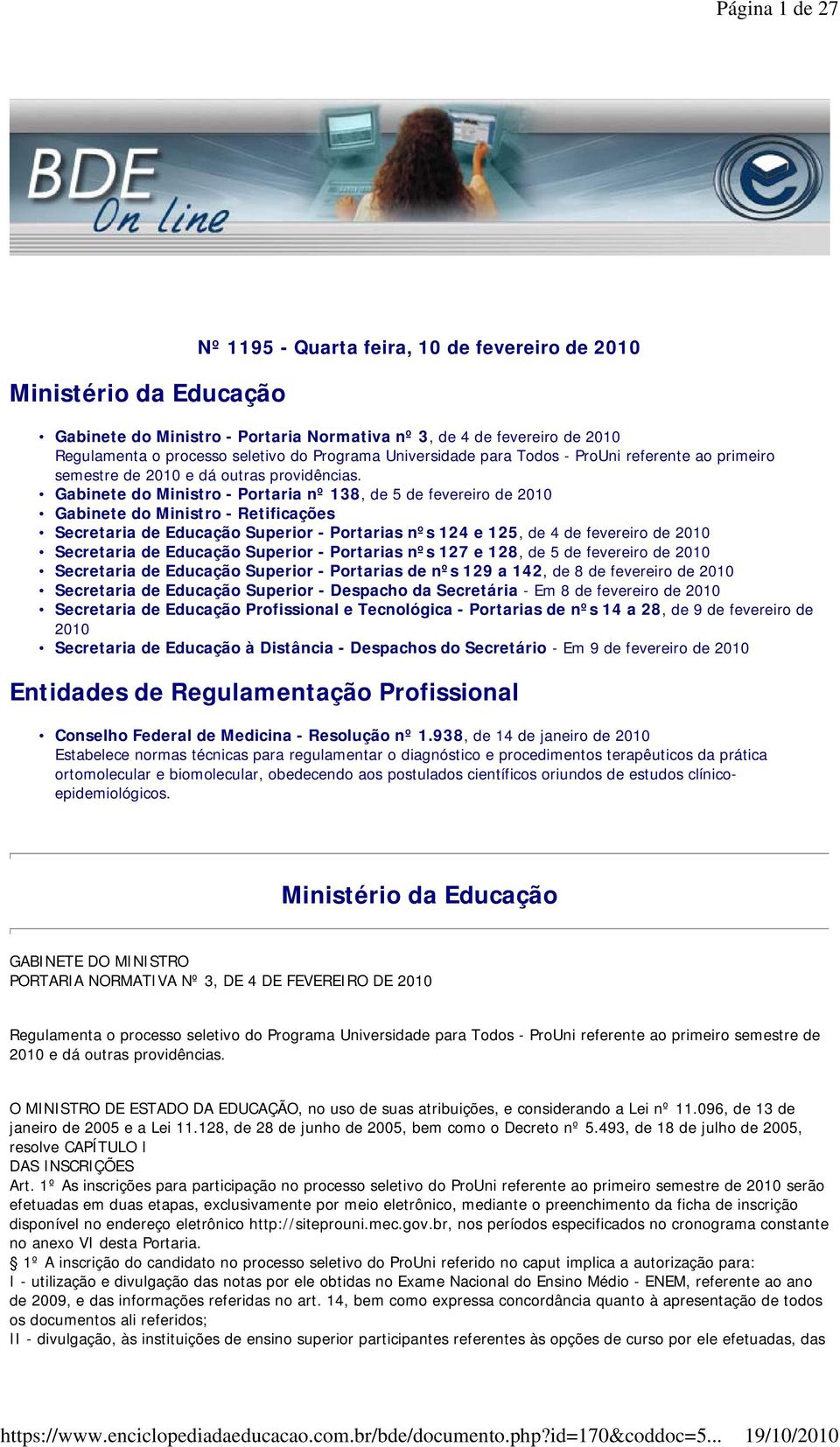 Gabinete do Ministro - Portaria nº 138, de 5 de fevereiro de 2010 Gabinete do Ministro - Retificações Secretaria de Educação Superior - Portarias nºs 124 e 125, de 4 de fevereiro de 2010 Secretaria