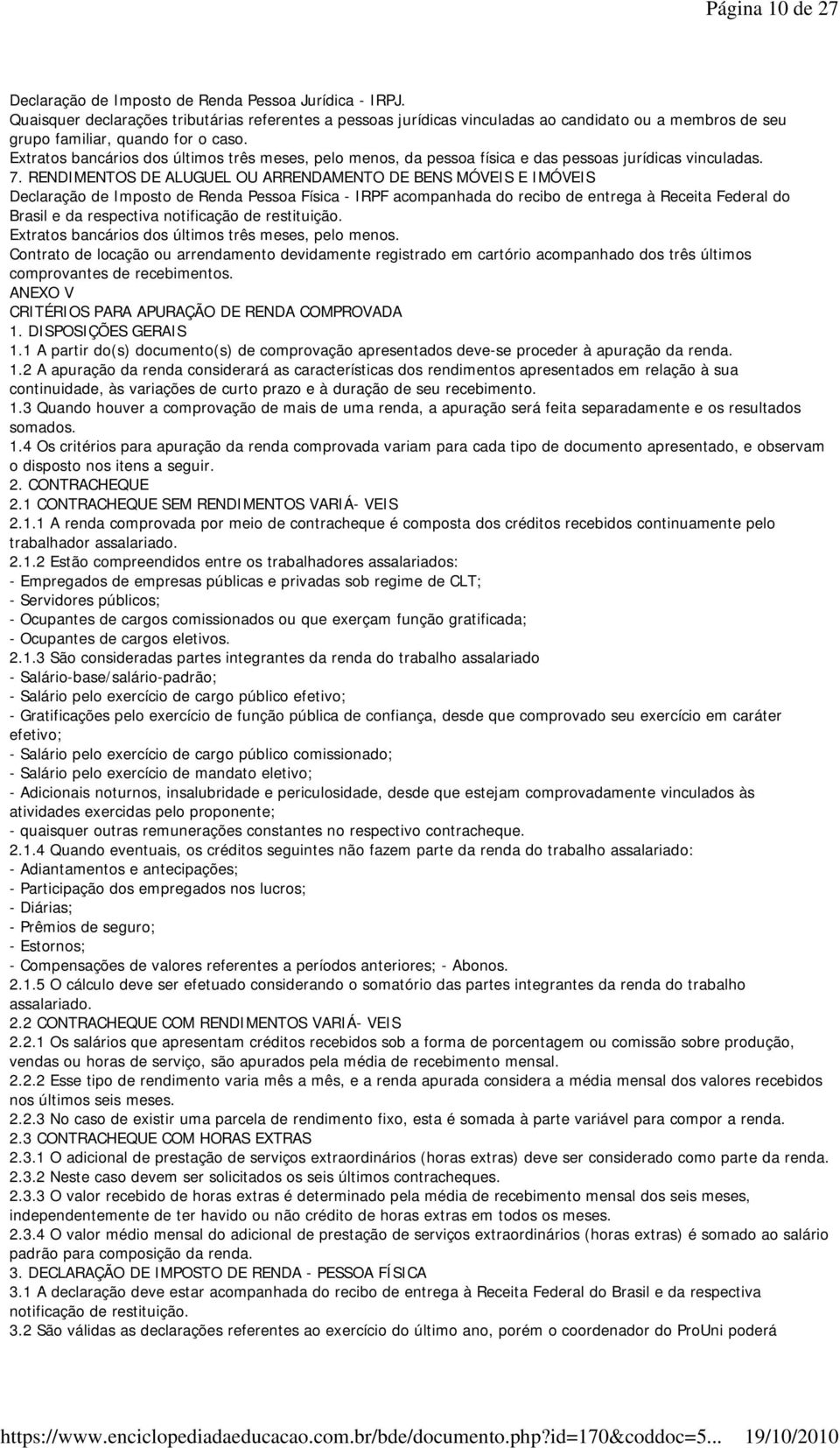 Extratos bancários dos últimos três meses, pelo menos, da pessoa física e das pessoas jurídicas vinculadas. 7.