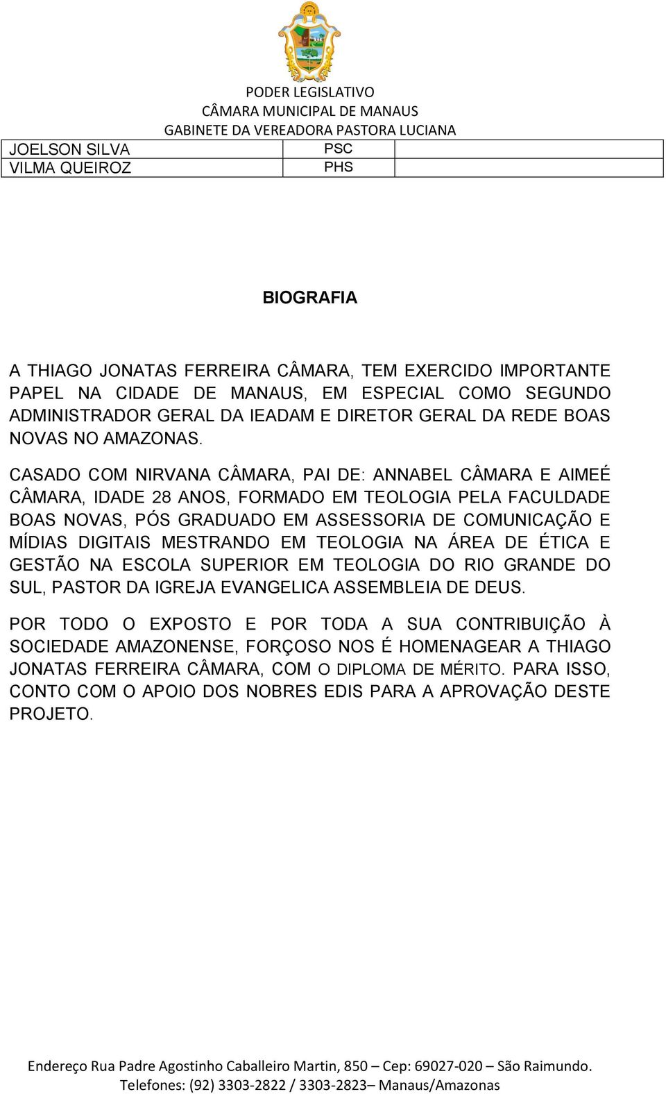 CASADO COM NIRVANA CÂMARA, PAI DE: ANNABEL CÂMARA E AIMEÉ CÂMARA, IDADE 28 ANOS, FORMADO EM TEOLOGIA PELA FACULDADE BOAS NOVAS, PÓS GRADUADO EM ASSESSORIA DE COMUNICAÇÃO E MÍDIAS DIGITAIS MESTRANDO