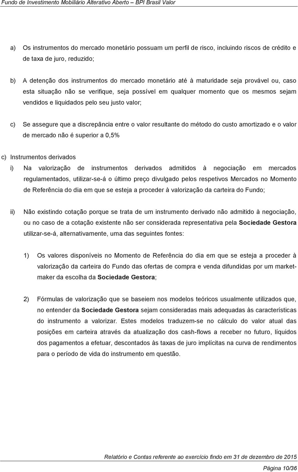 resultante do método do custo amortizado e o valor de mercado não é superior a 0,5% c) Instrumentos derivados i) Na valorização de instrumentos derivados admitidos à negociação em mercados