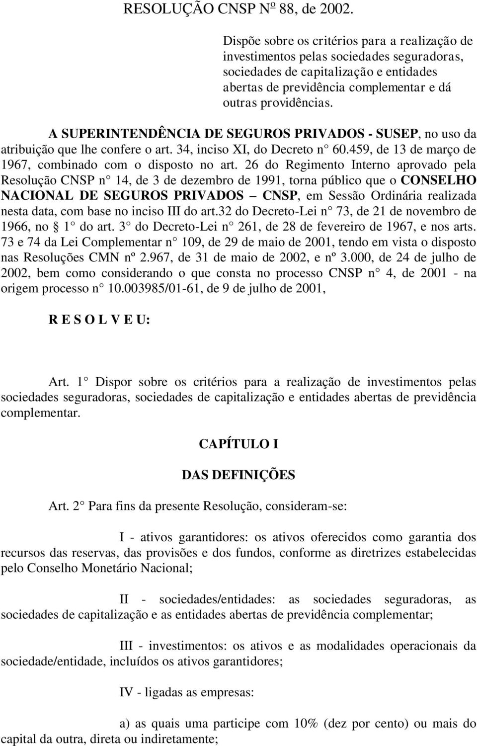A SUPERINTENDÊNCIA DE SEGUROS PRIVADOS - SUSEP, no uso da atribuição que lhe confere o art. 34, inciso XI, do Decreto n 60.459, de 13 de março de 1967, combinado com o disposto no art.