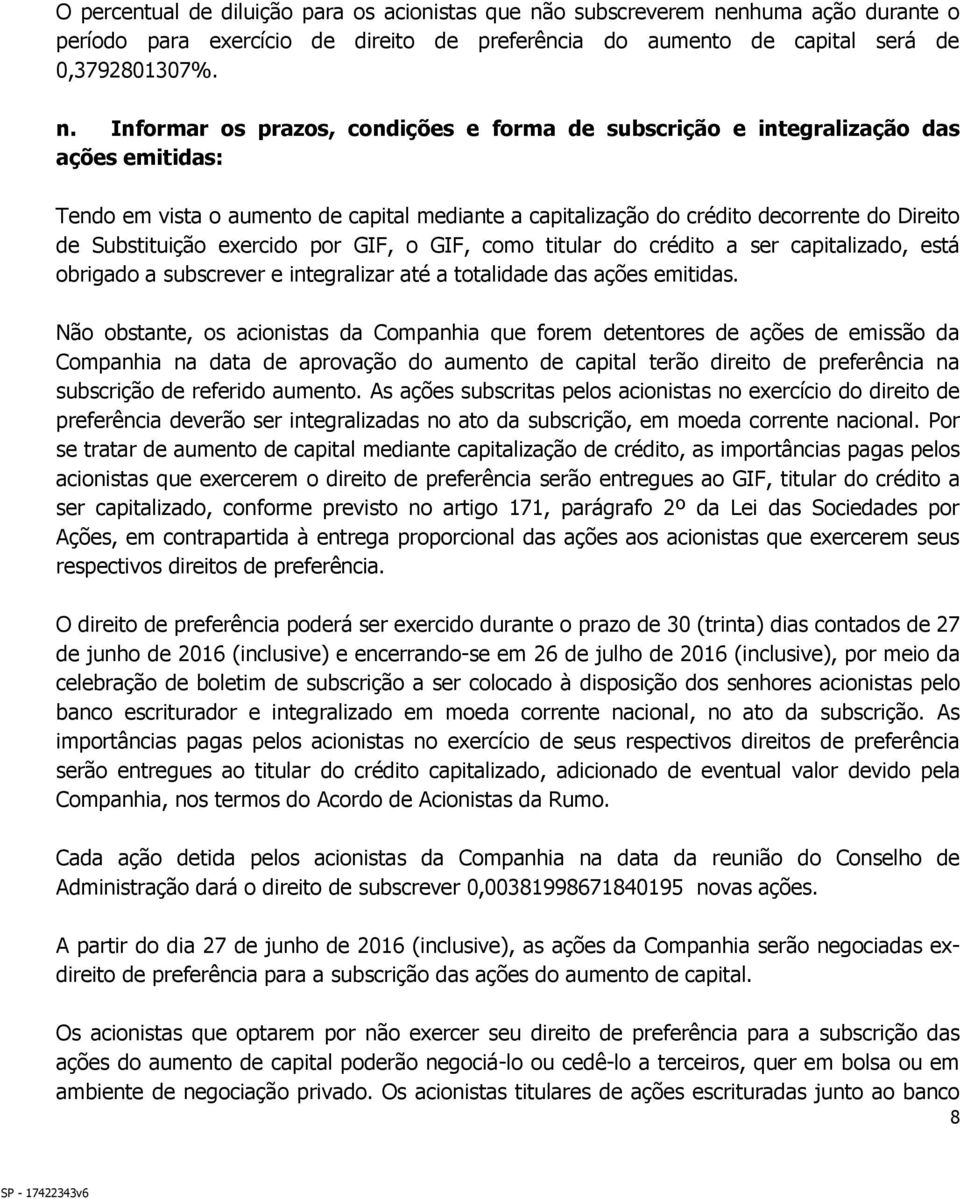 nhuma ação durante o período para exercício de direito de preferência do aumento de capital será de 0,3792801307%. n.