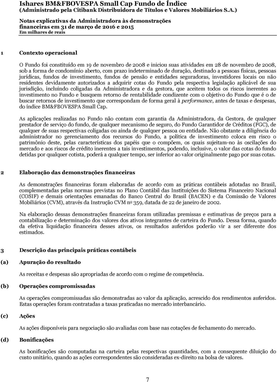 jurídicas, fundos de investimento, fundos de pensão e entidades seguradoras, investidores locais ou não residentes devidamente autorizados a adquirir cotas do Fundo pela respectiva legislação