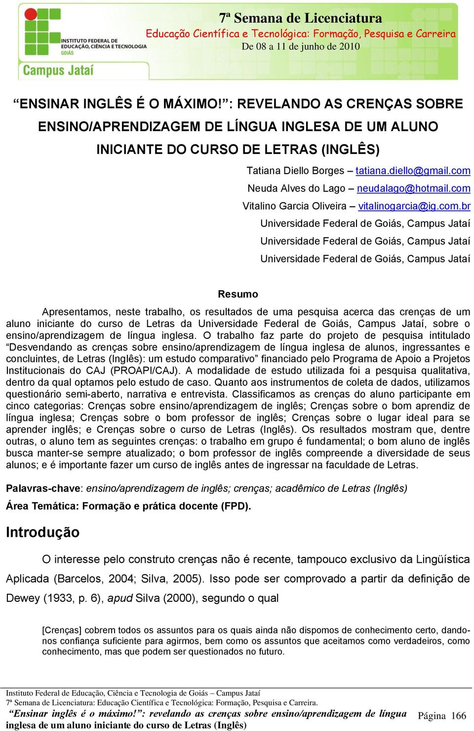 com Neuda Alves do Lago neudalago@hotmail.com Vitalino Garcia Oliveira vitalinogarcia@ig.com.br Universidade Federal de Goiás, Campus Jataí Universidade Federal de Goiás, Campus Jataí Universidade