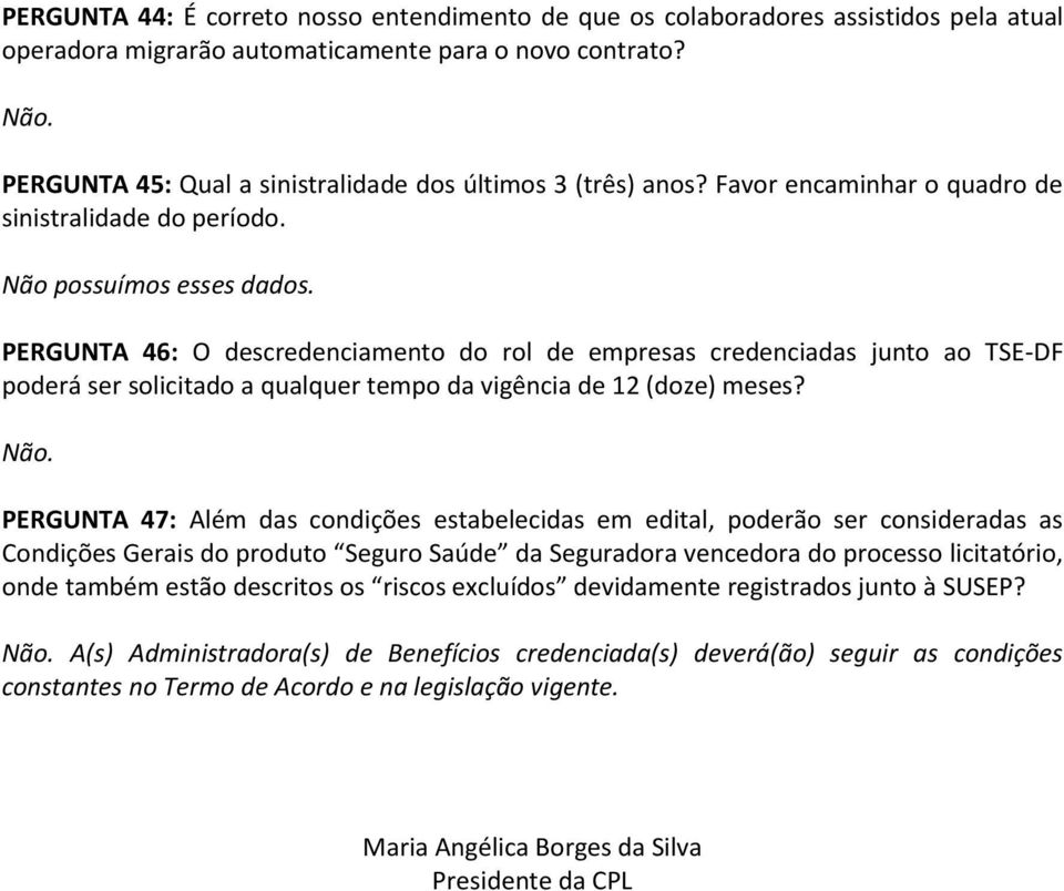 PERGUNTA 46: O descredenciamento do rol de empresas credenciadas junto ao TSE-DF poderá ser solicitado a qualquer tempo da vigência de 12 (doze) meses? Não.