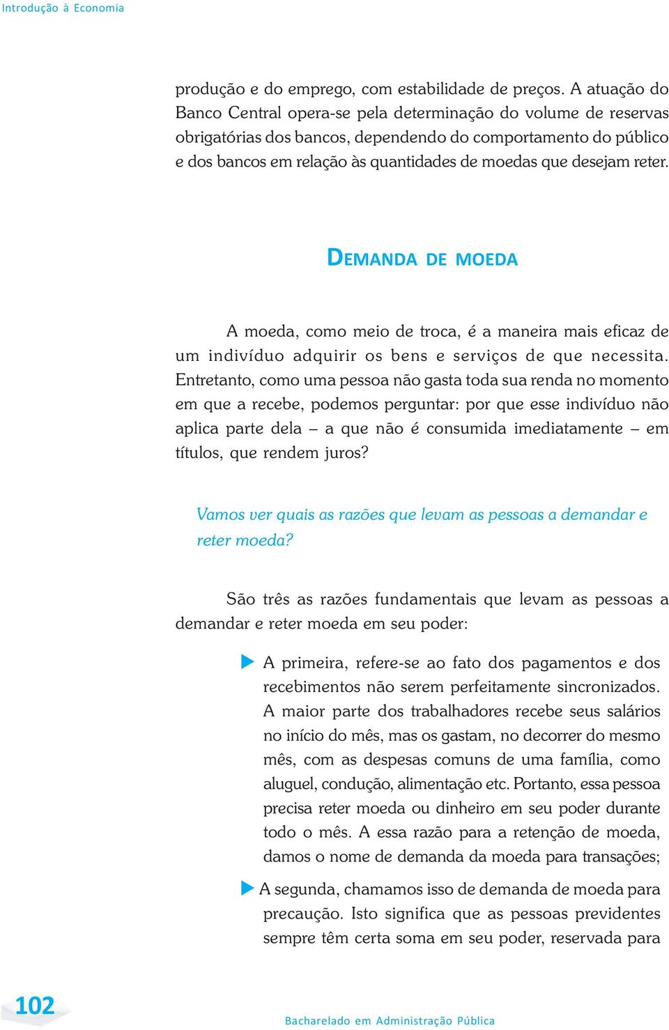 desejam reter. DEMANDA DE MOEDA A moeda, como meio de troca, é a maneira mais eficaz de um indivíduo adquirir os bens e serviços de que necessita.