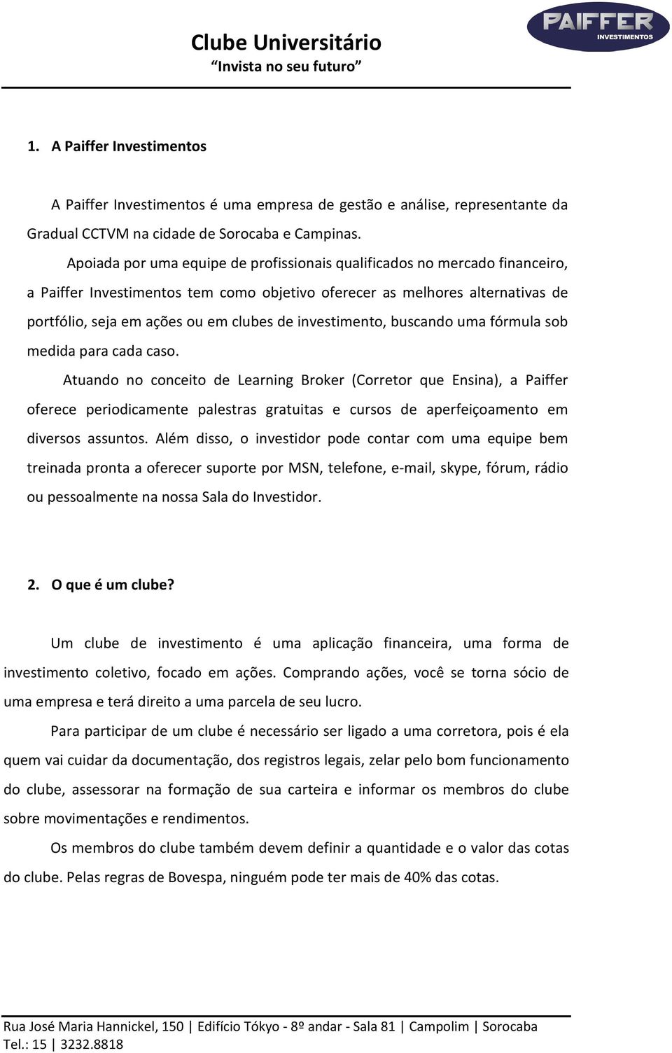 investimento, buscando uma fórmula sob medida para cada caso.