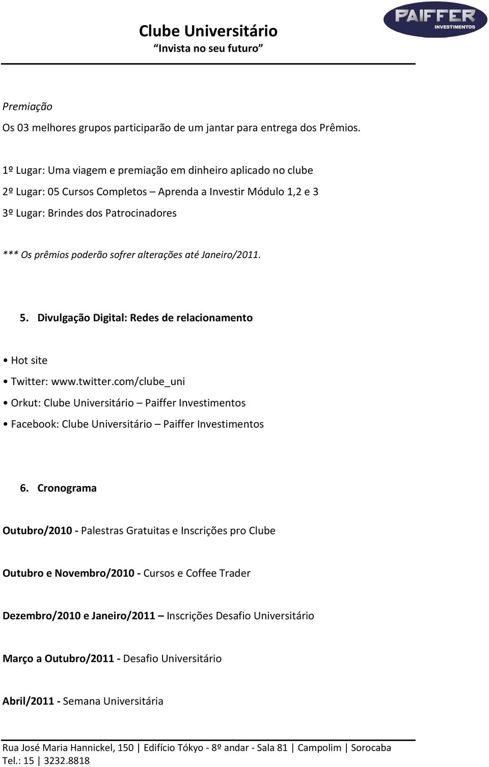 sofrer alterações até Janeiro/2011. 5. Divulgação Digital: Redes de relacionamento Hot site Twitter: www.twitter.