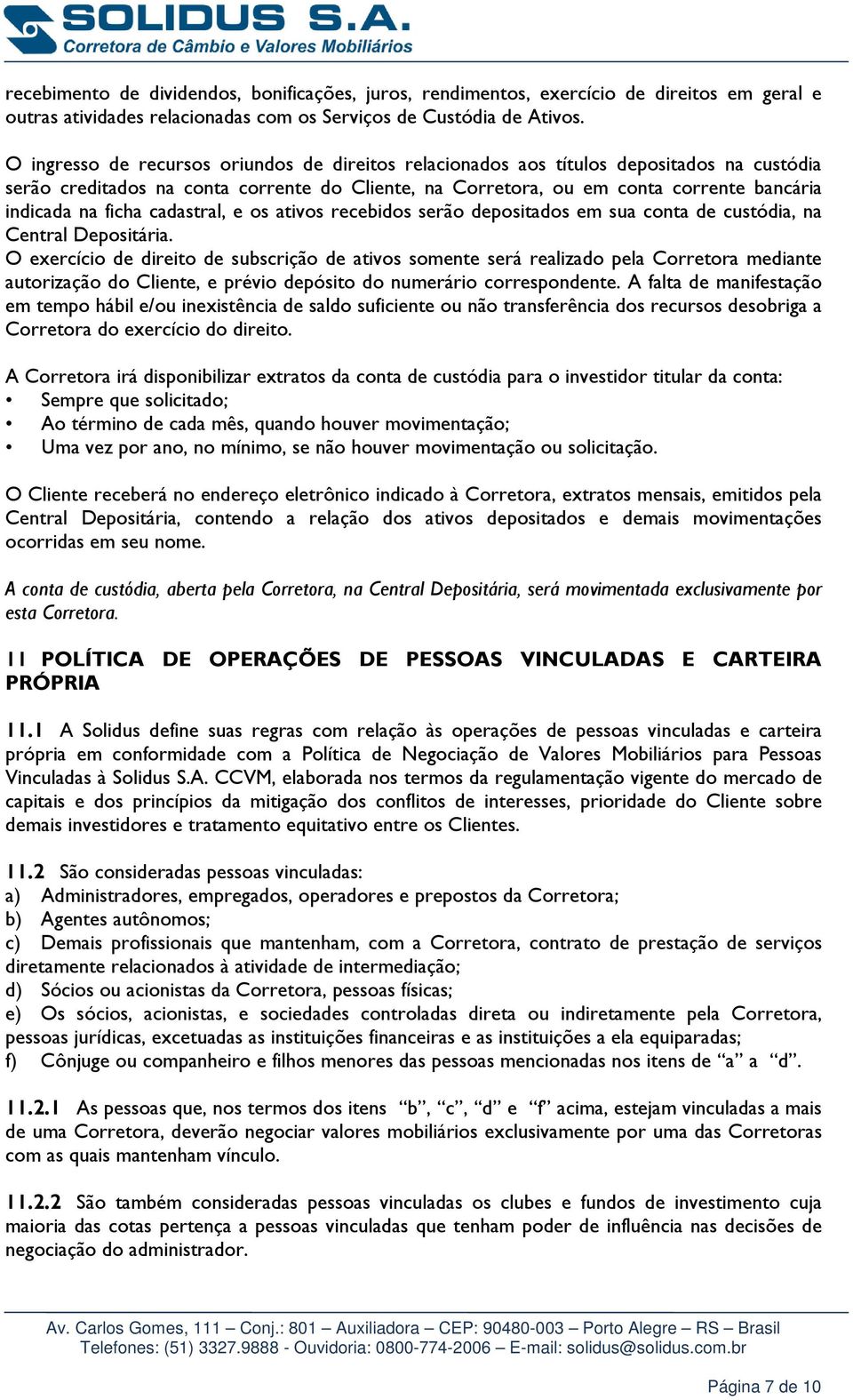 ficha cadastral, e os ativos recebidos serão depositados em sua conta de custódia, na Central Depositária.