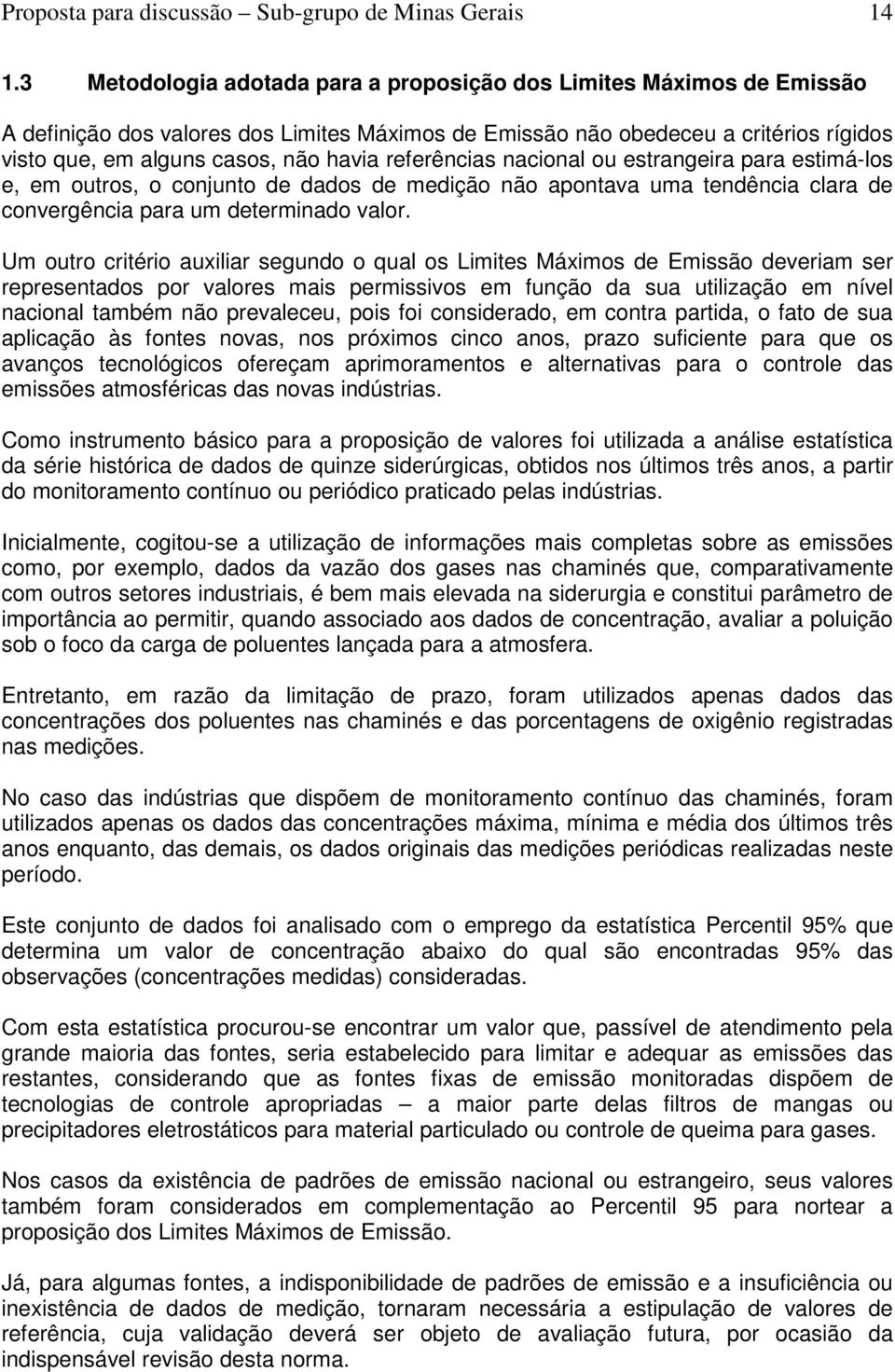 referências nacional ou estrangeira para estimá-los e, em outros, o conjunto de dados de medição não apontava uma tendência clara de convergência para um determinado valor.