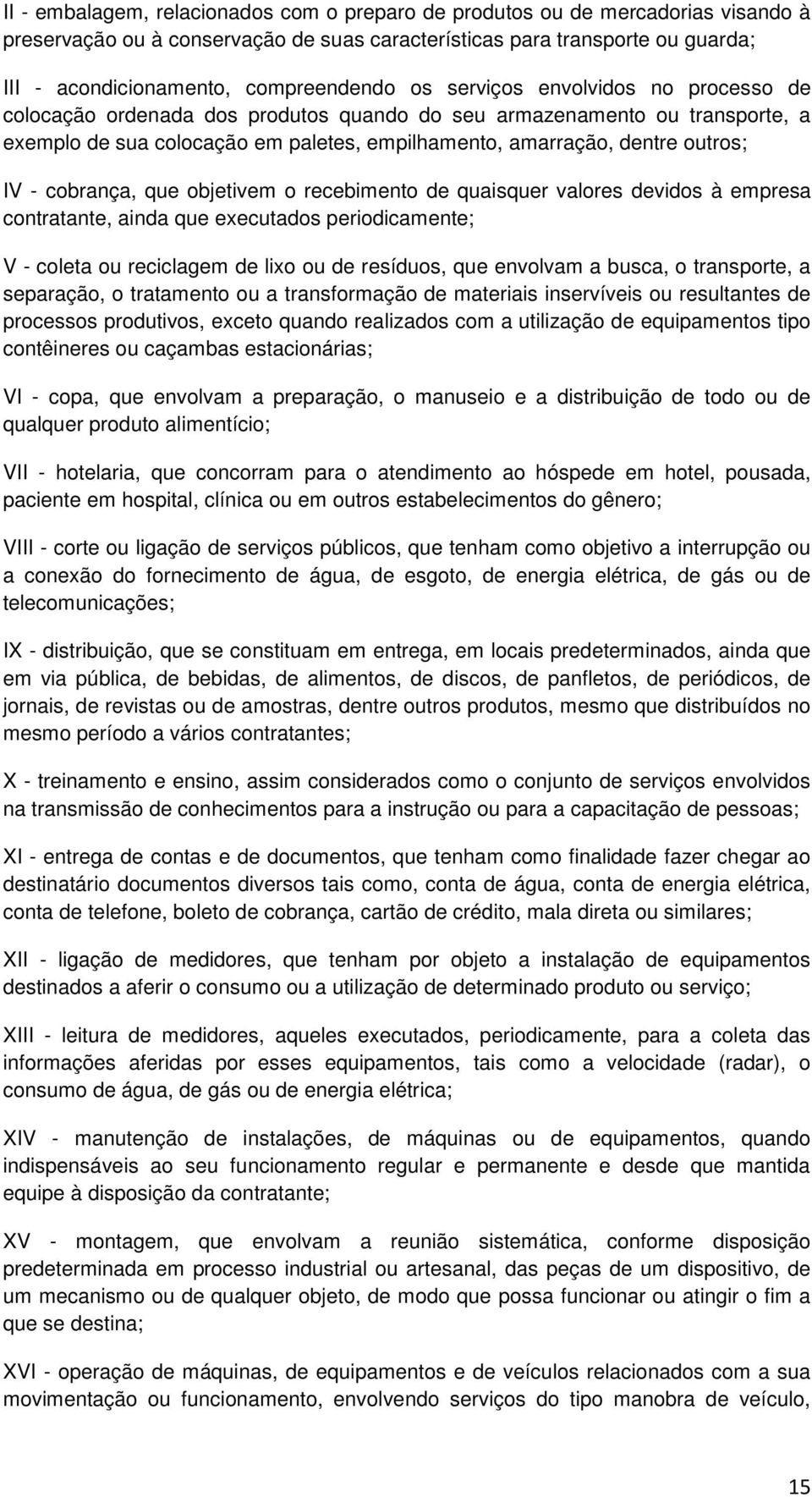 outros; IV - cobrança, que objetivem o recebimento de quaisquer valores devidos à empresa contratante, ainda que executados periodicamente; V - coleta ou reciclagem de lixo ou de resíduos, que