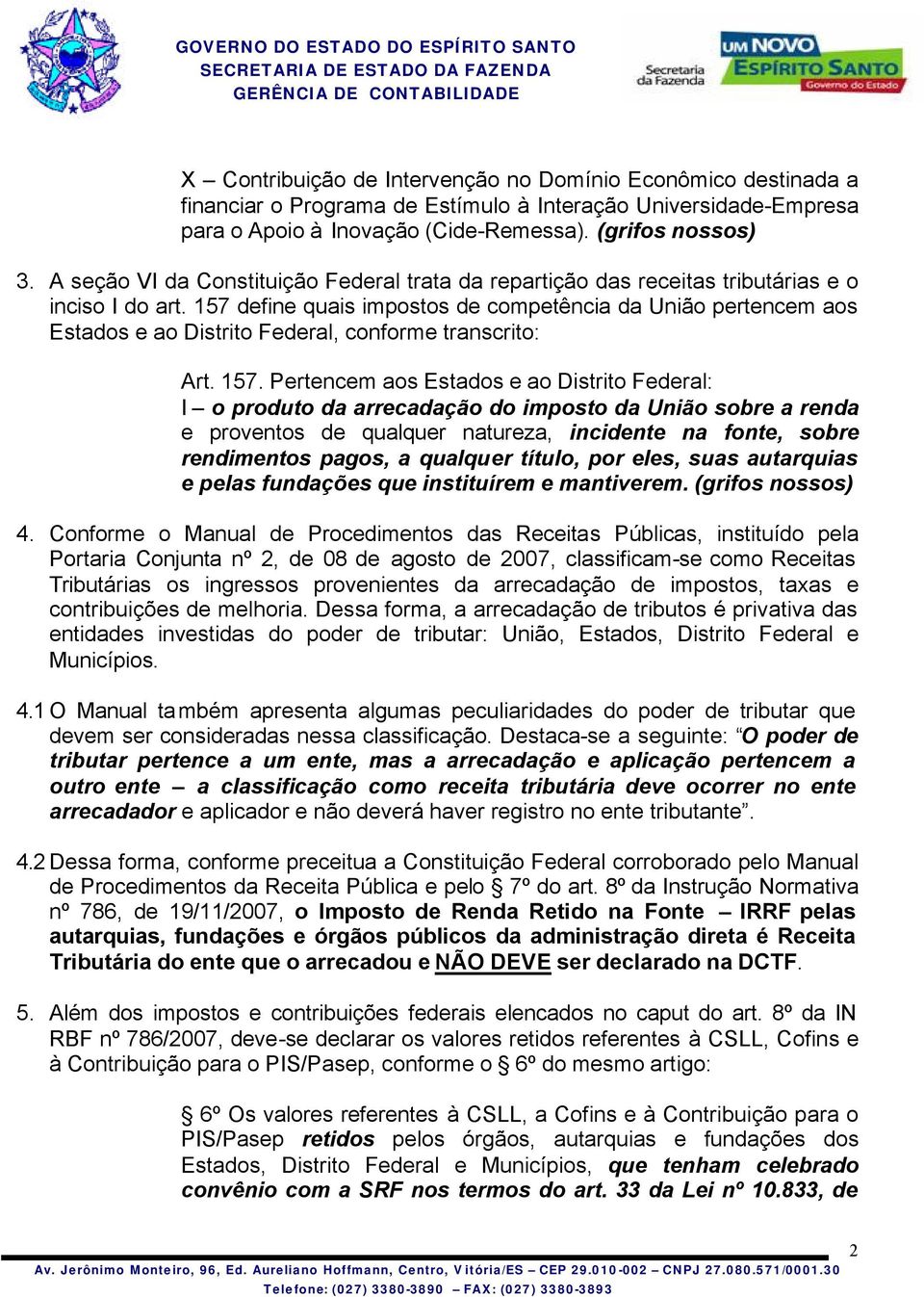 157 define quais impostos de competência da União pertencem aos Estados e ao Distrito Federal, conforme transcrito: Art. 157.